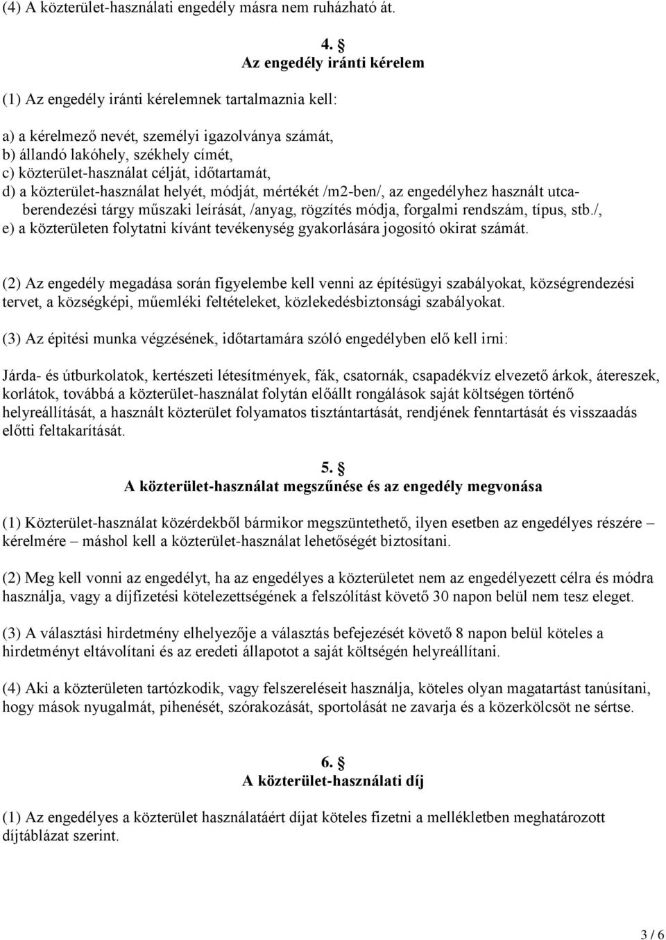 időtartamát, d) a közterület-használat helyét, módját, mértékét /m2-ben/, az engedélyhez használt utcaberendezési tárgy műszaki leírását, /anyag, rögzítés módja, forgalmi rendszám, típus, stb.