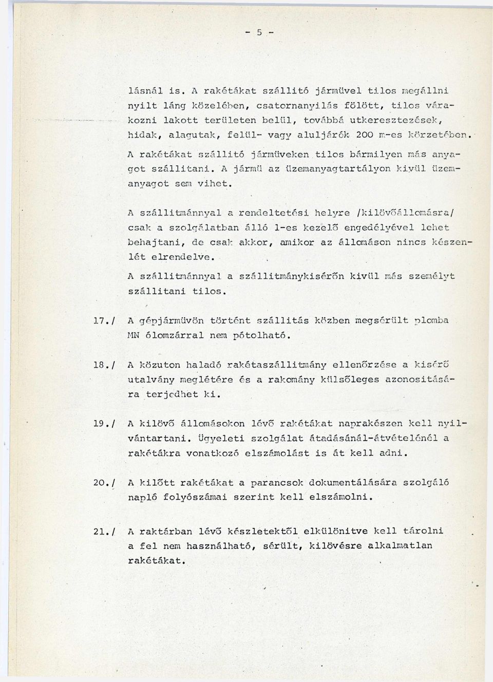 m-es körzetében A rakétákat szállító jármüveken tilos bármilyen más anyagot s z á m t a n i. A jármű az üzemanyagtartályon kívül üzemanyagot sem vihet.