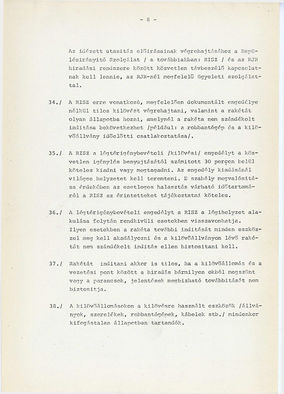 / A R ISZ erre vonatkozó, megfelelően dokumentált engedélye nélkül tilos kilövést végrehajtani, valamint a rakétát olyan állapotba hozni, amelynél a rakéta nem szándékolt indítása bekövetkezhet