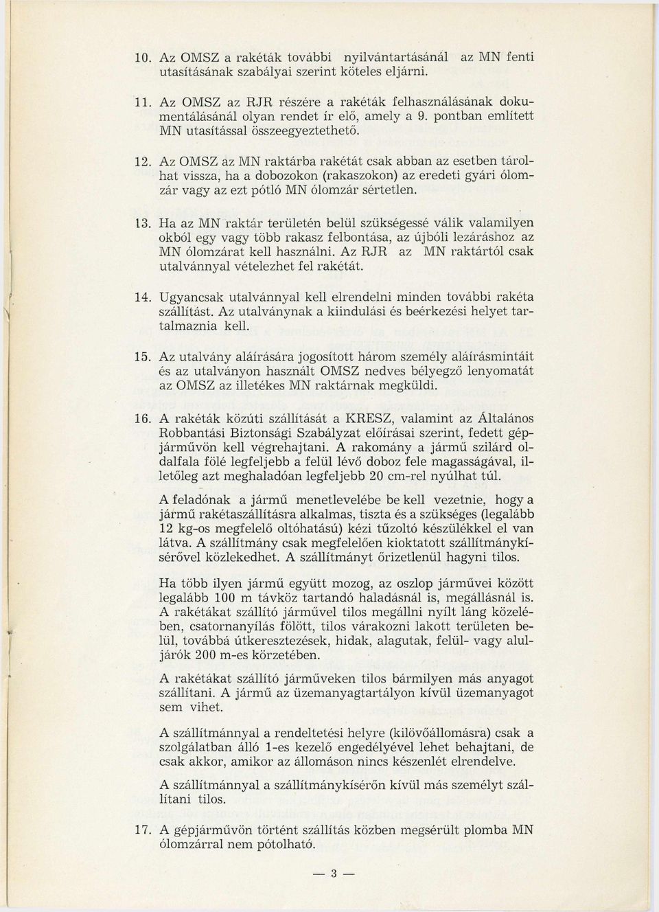 Az OMSZ az MN raktárba rakétát csak abban az esetben tárolhat vissza, ha a dobozokon (rakaszokon) az eredeti gyári ólomzár vagy az ezt pótló MN ólomzár sértetlen. 13.