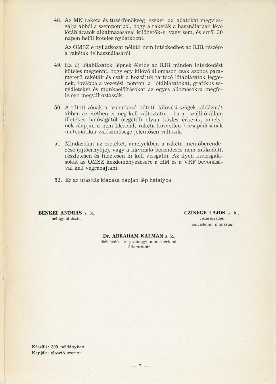 Ha új lőtáblázatok lépnek életbe az RJR minden intézkedést köteles megtenni, hogy egy kilövő állomáson csak azonos paraméterű rakéták és csak a hozzájuk tartozó lőtáblázatok legyenek, továbbá a