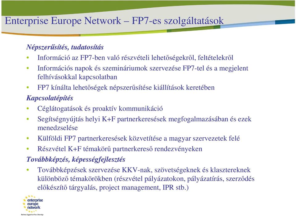 partnerkeresések megfogalmazásában és ezek menedzselése Külföldi FP7 partnerkeresések közvetítése a magyar szervezetek felé Részvétel K+F témakörű partnerkereső rendezvényeken Továbbképzés,