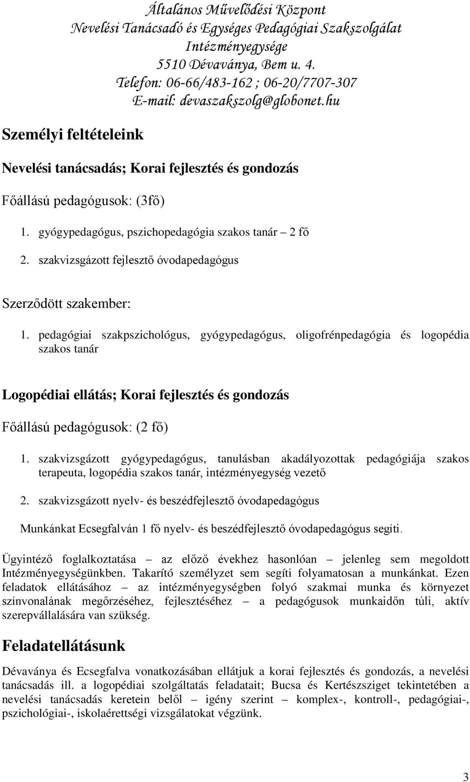 pedagógiai szakpszichológus, gyógypedagógus, oligofrénpedagógia és logopédia szakos tanár Logopédiai ellátás; Korai fejlesztés és gondozás Főállású pedagógusok: (2 fő) 1.