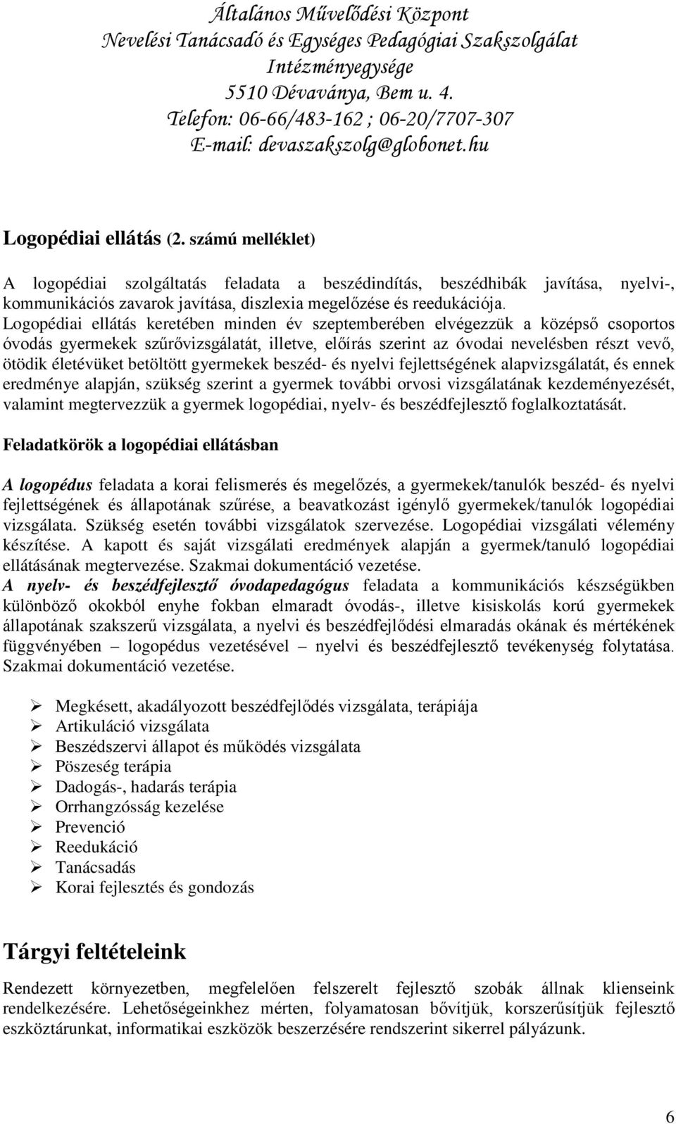 Logopédiai ellátás keretében minden év szeptemberében elvégezzük a középső csoportos óvodás gyermekek szűrővizsgálatát, illetve, előírás szerint az óvodai nevelésben részt vevő, ötödik életévüket