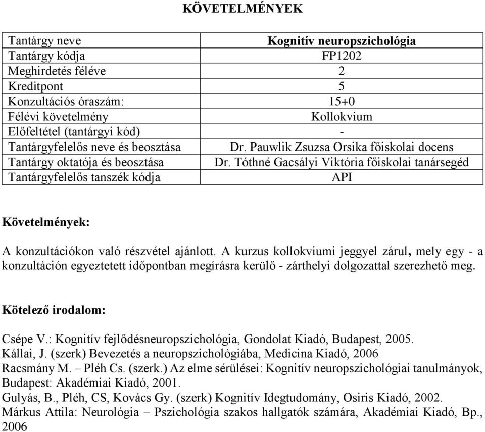 A kurzus kollokviumi jeggyel zárul, mely egy - a konzultáción egyeztetett időpontban megírásra kerülő - zárthelyi dolgozattal szerezhető meg. Csépe V.