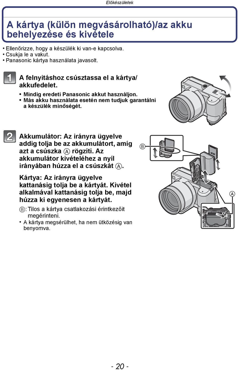 Akkumulátor: Az irányra ügyelve addig tolja be az akkumulátort, amíg azt a csúszka A rögzíti. Az akkumulátor kivételéhez a nyíl irányában húzza el a csúszkát A.