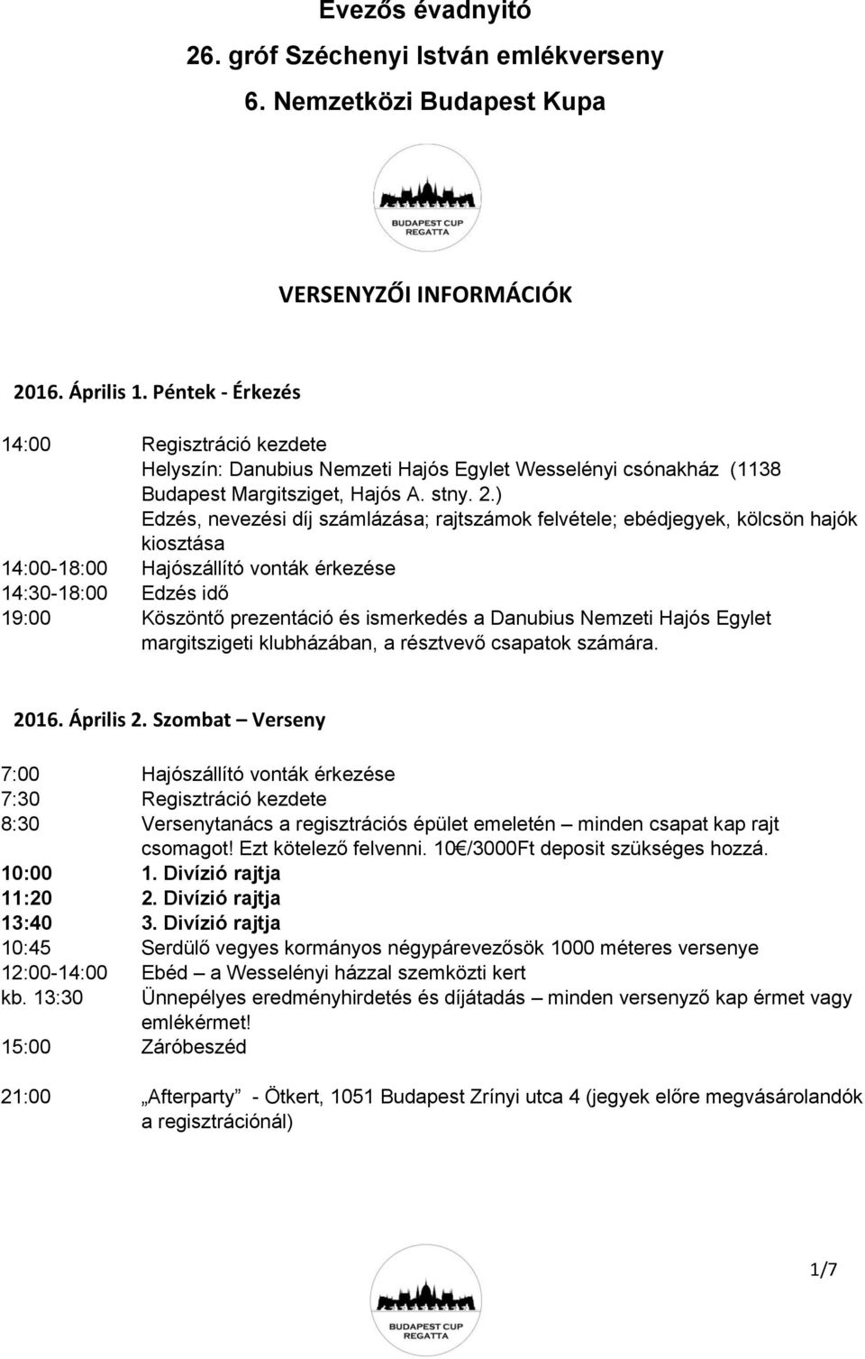 ) Edzés, nevezési díj számlázása; rajtszámok felvétele; ebédjegyek, kölcsön hajók kiosztása 14:00-18:00 Hajószállító vonták érkezése 14:30-18:00 Edzés idő 19:00 Köszöntő prezentáció és ismerkedés a