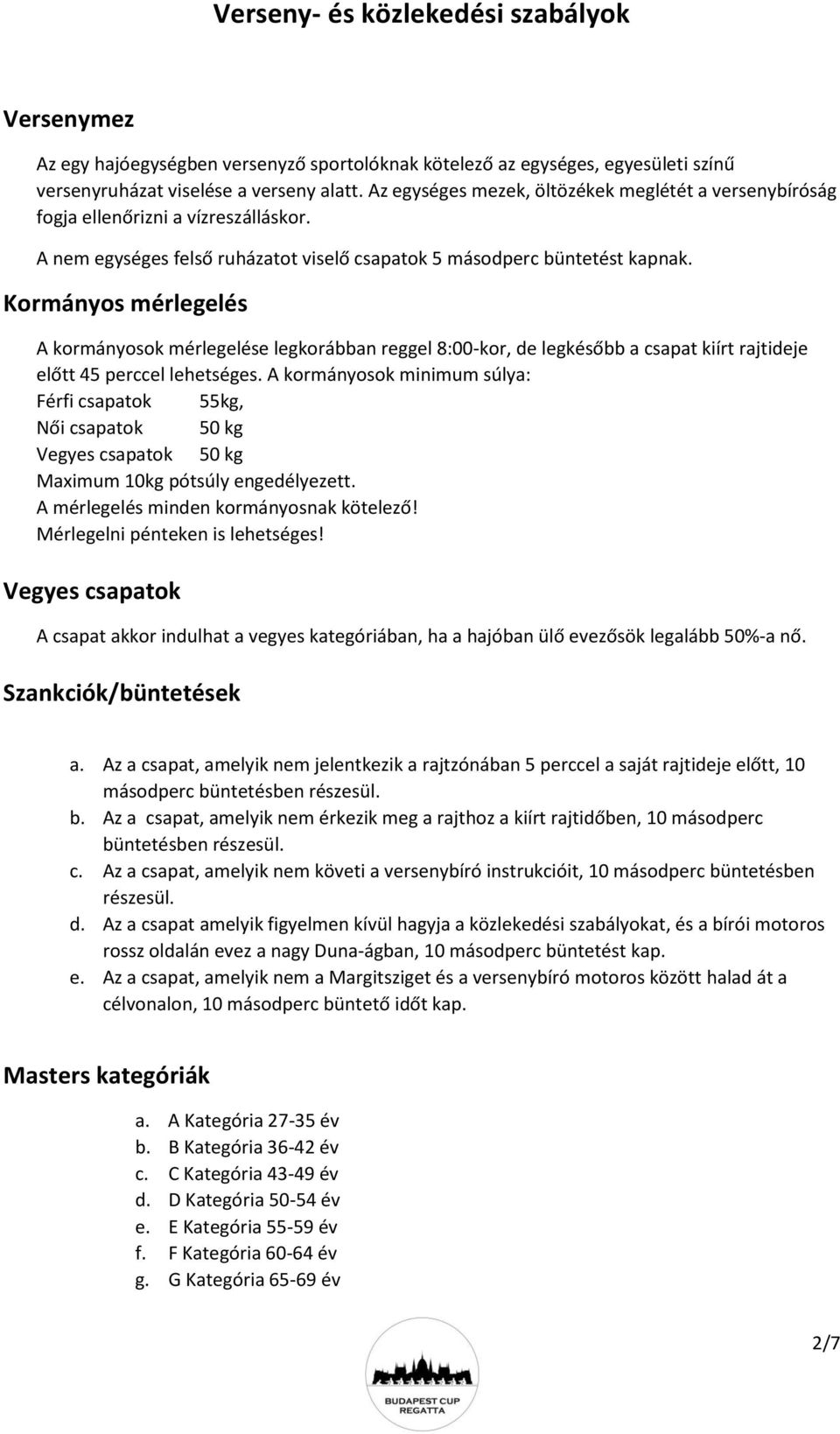 Kormányos mérlegelés A kormányosok mérlegelése legkorábban reggel 8:00-kor, de legkésőbb a csapat kiírt rajtideje előtt 45 perccel lehetséges.