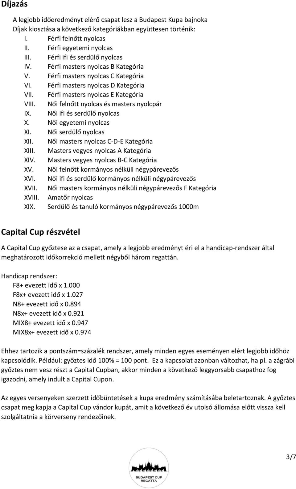 Női felnőtt nyolcas és masters nyolcpár IX. Női ifi és serdülő nyolcas X. Női egyetemi nyolcas XI. Női serdülő nyolcas XII. Női masters nyolcas C-D-E Kategória XIII.