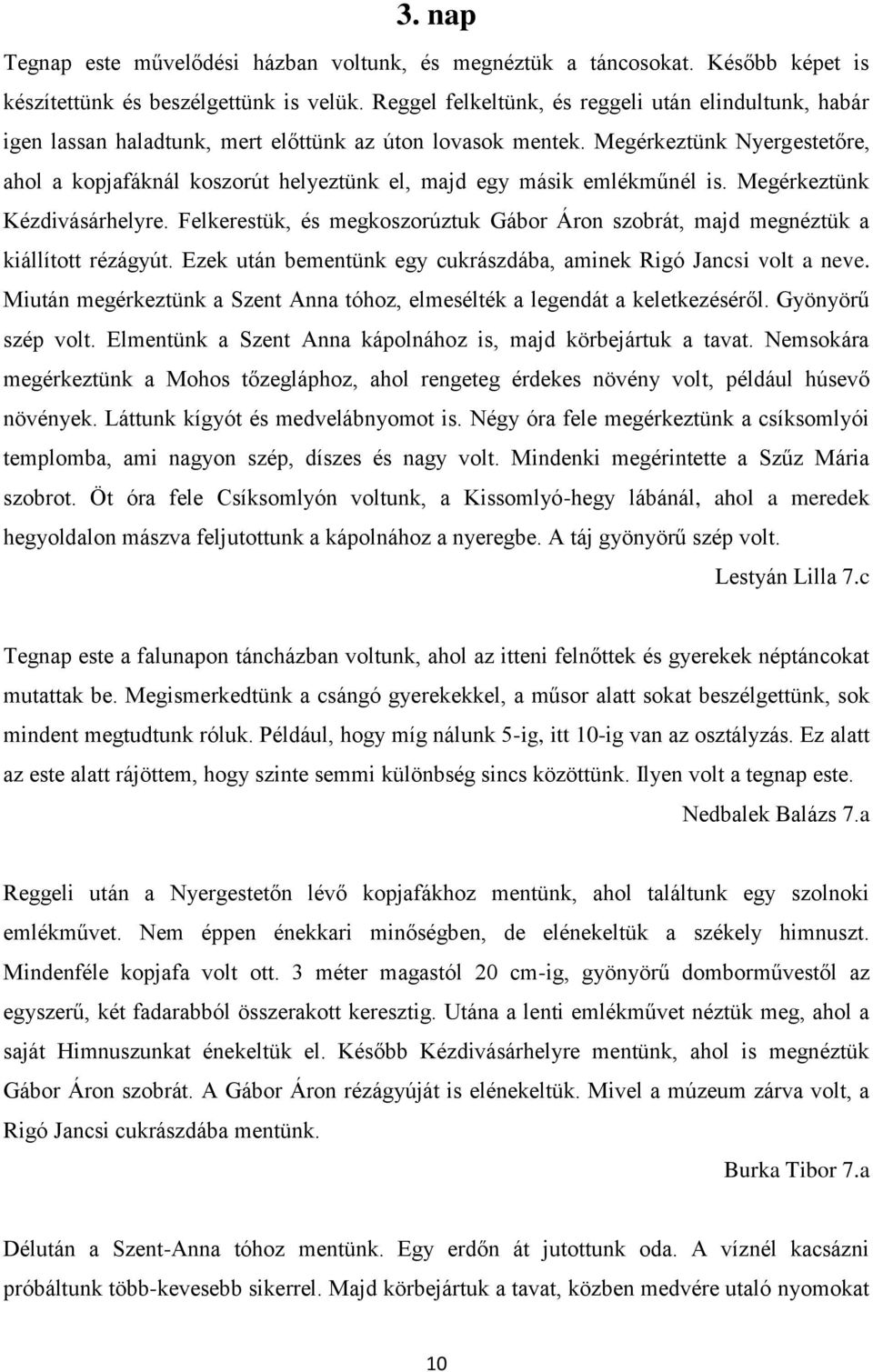 Megérkeztünk Nyergestetőre, ahol a kopjafáknál koszorút helyeztünk el, majd egy másik emlékműnél is. Megérkeztünk Kézdivásárhelyre.