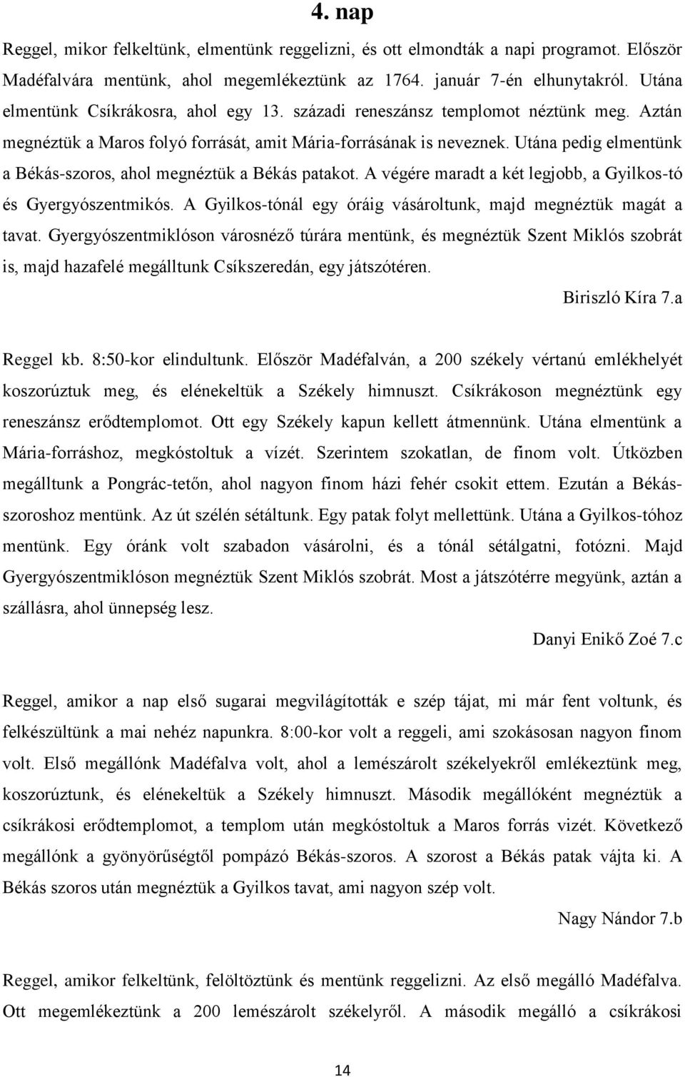 Utána pedig elmentünk a Békás-szoros, ahol megnéztük a Békás patakot. A végére maradt a két legjobb, a Gyilkos-tó és Gyergyószentmikós.