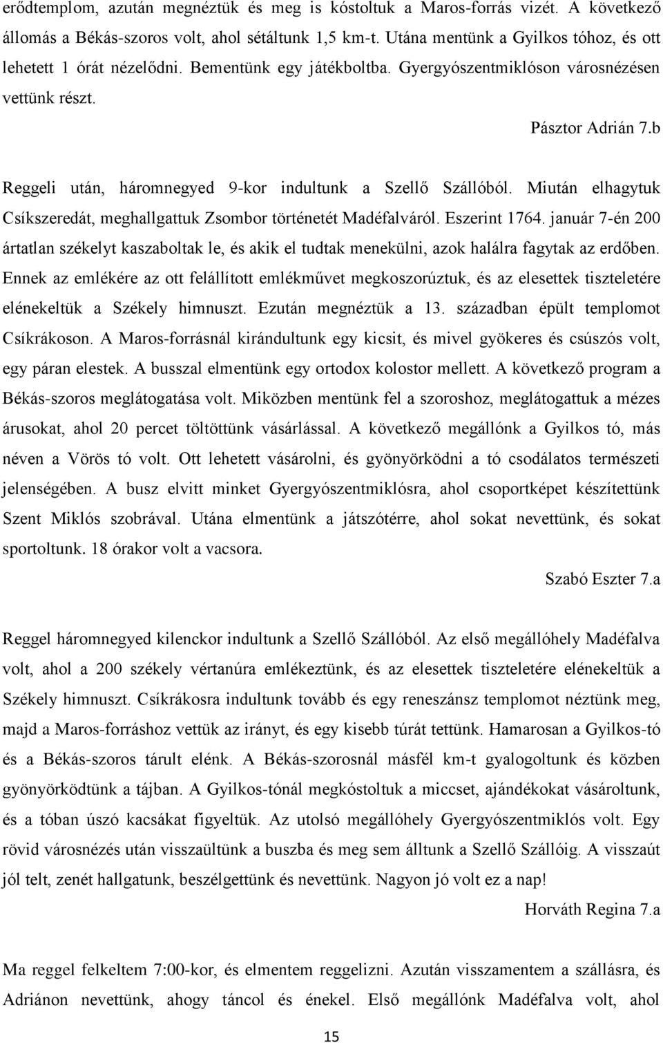 b Reggeli után, háromnegyed 9-kor indultunk a Szellő Szállóból. Miután elhagytuk Csíkszeredát, meghallgattuk Zsombor történetét Madéfalváról. Eszerint 1764.