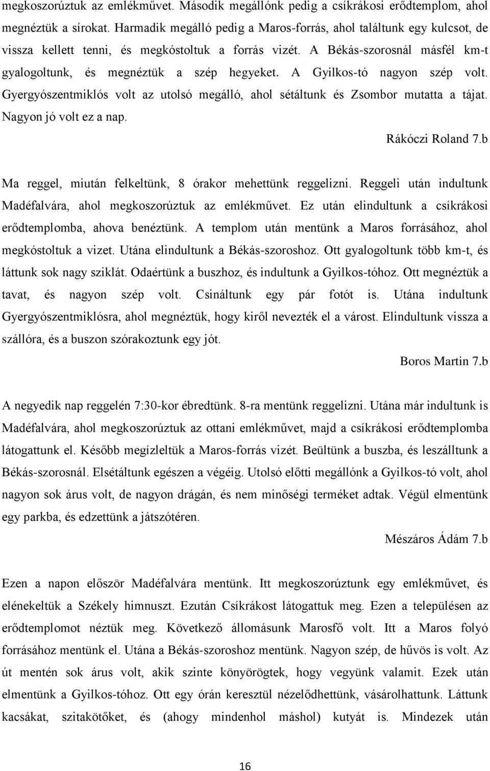 A Gyilkos-tó nagyon szép volt. Gyergyószentmiklós volt az utolsó megálló, ahol sétáltunk és Zsombor mutatta a tájat. Nagyon jó volt ez a nap. Rákóczi Roland 7.