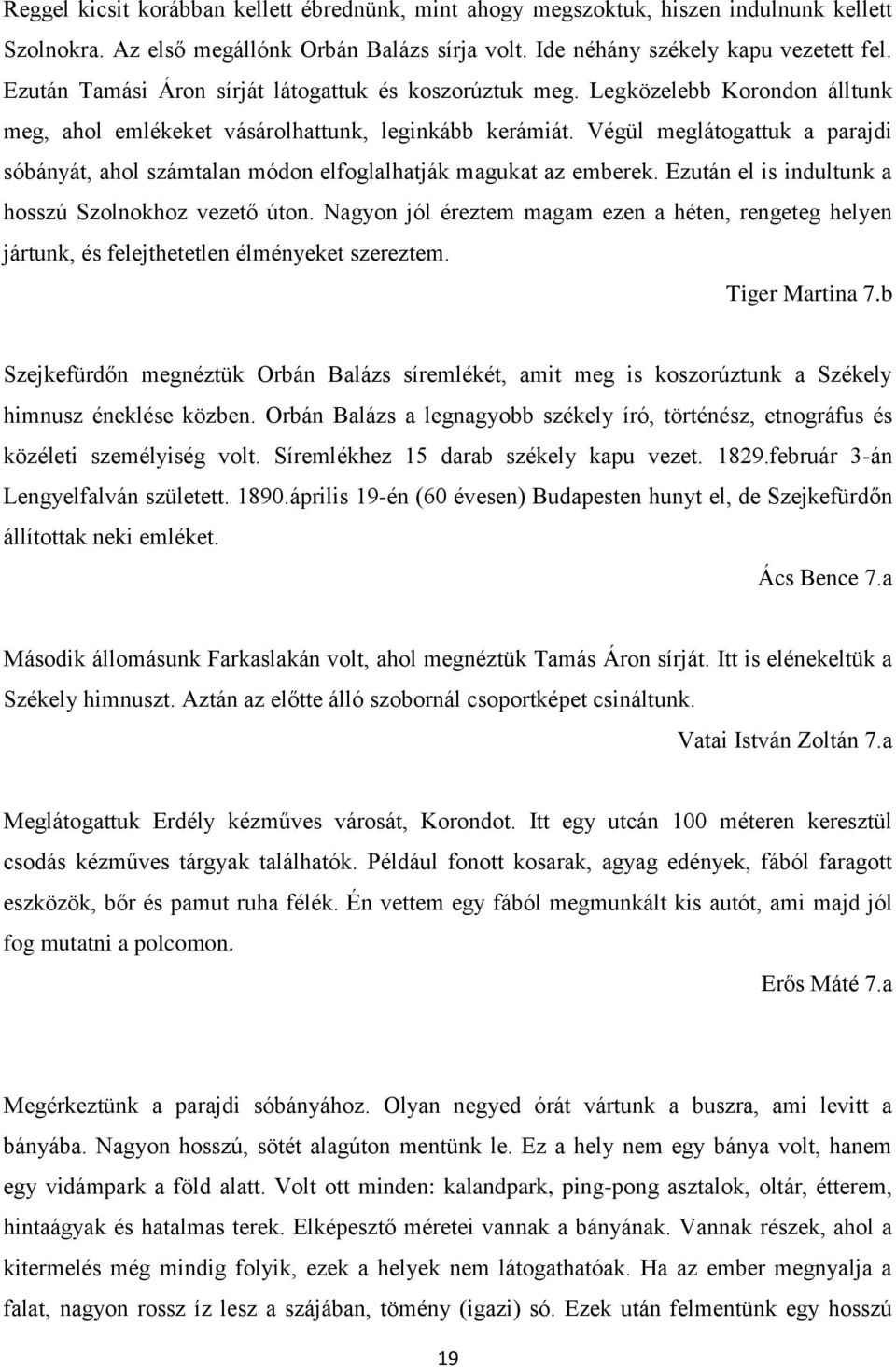 Végül meglátogattuk a parajdi sóbányát, ahol számtalan módon elfoglalhatják magukat az emberek. Ezután el is indultunk a hosszú Szolnokhoz vezető úton.