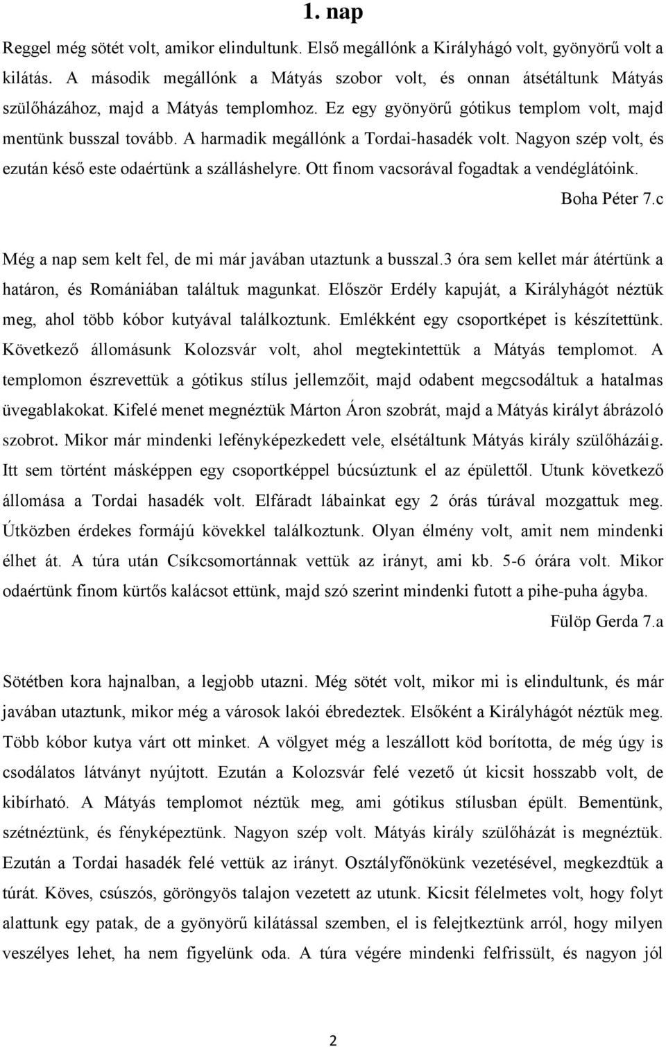 A harmadik megállónk a Tordai-hasadék volt. Nagyon szép volt, és ezután késő este odaértünk a szálláshelyre. Ott finom vacsorával fogadtak a vendéglátóink. Boha Péter 7.