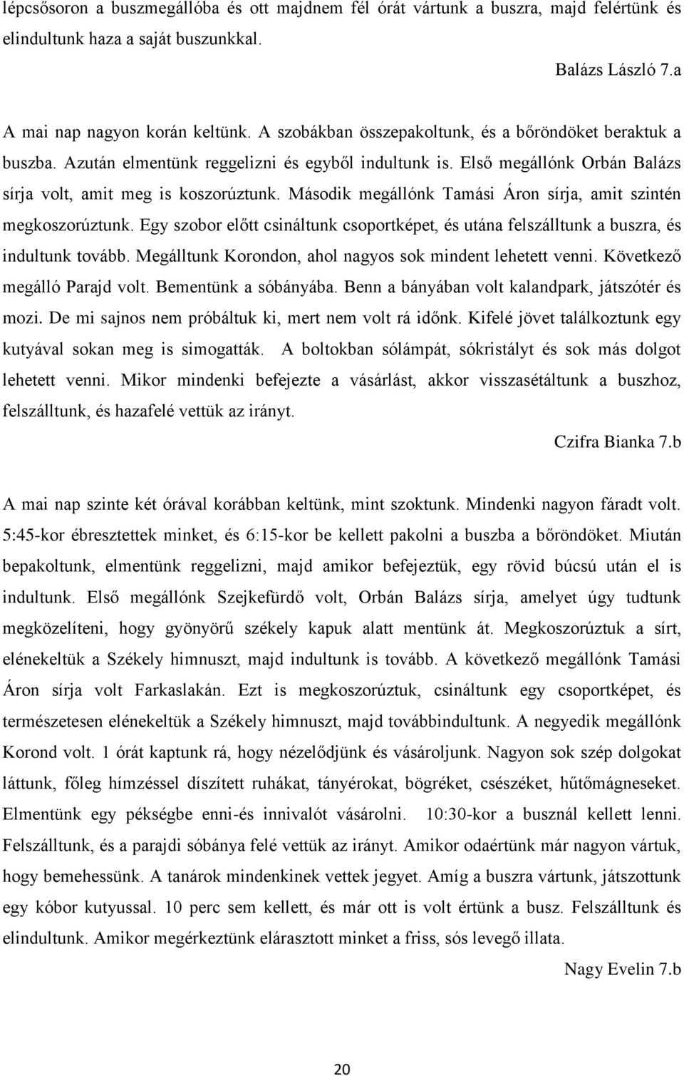 Második megállónk Tamási Áron sírja, amit szintén megkoszorúztunk. Egy szobor előtt csináltunk csoportképet, és utána felszálltunk a buszra, és indultunk tovább.