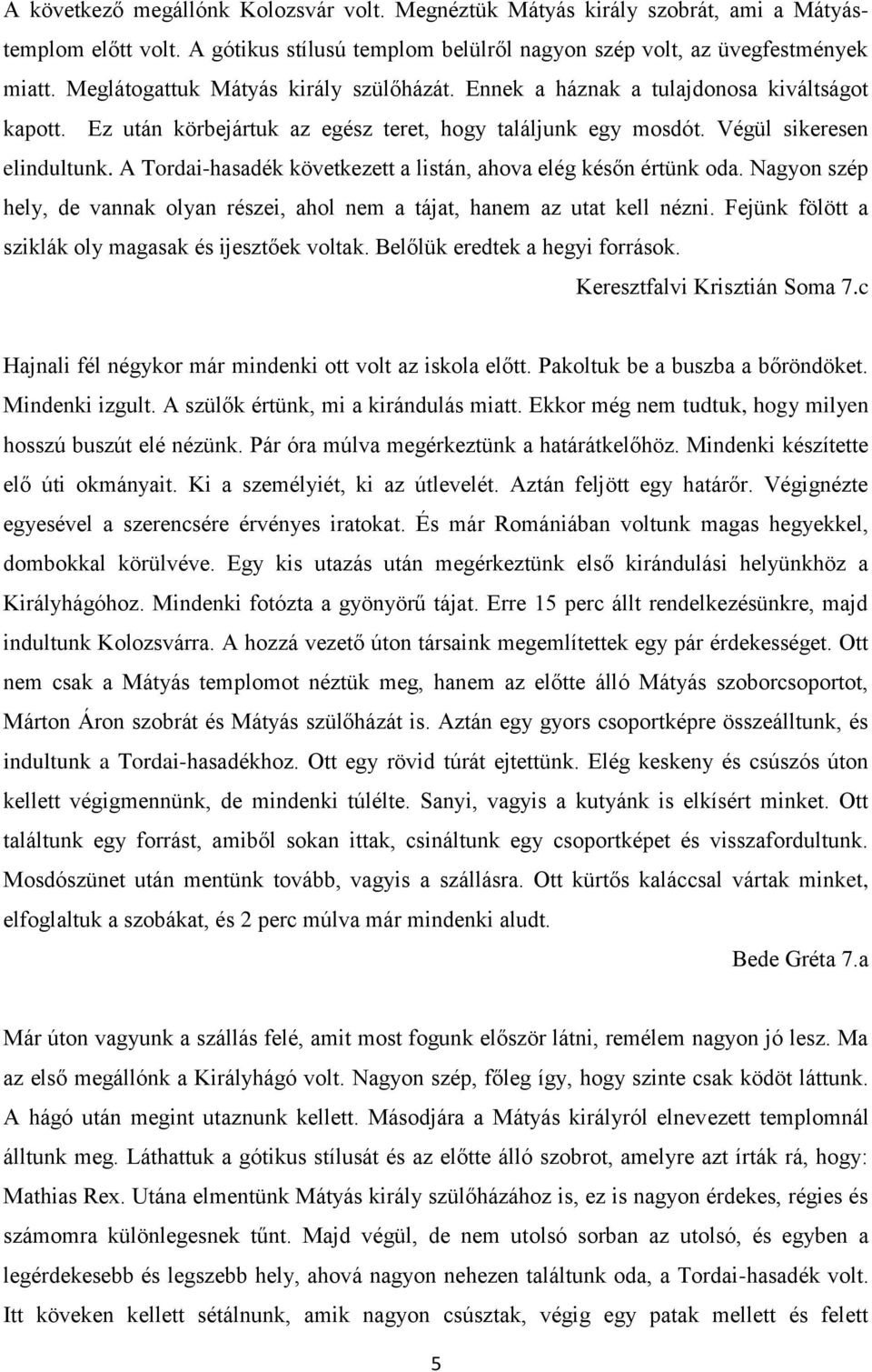 A Tordai-hasadék következett a listán, ahova elég későn értünk oda. Nagyon szép hely, de vannak olyan részei, ahol nem a tájat, hanem az utat kell nézni.