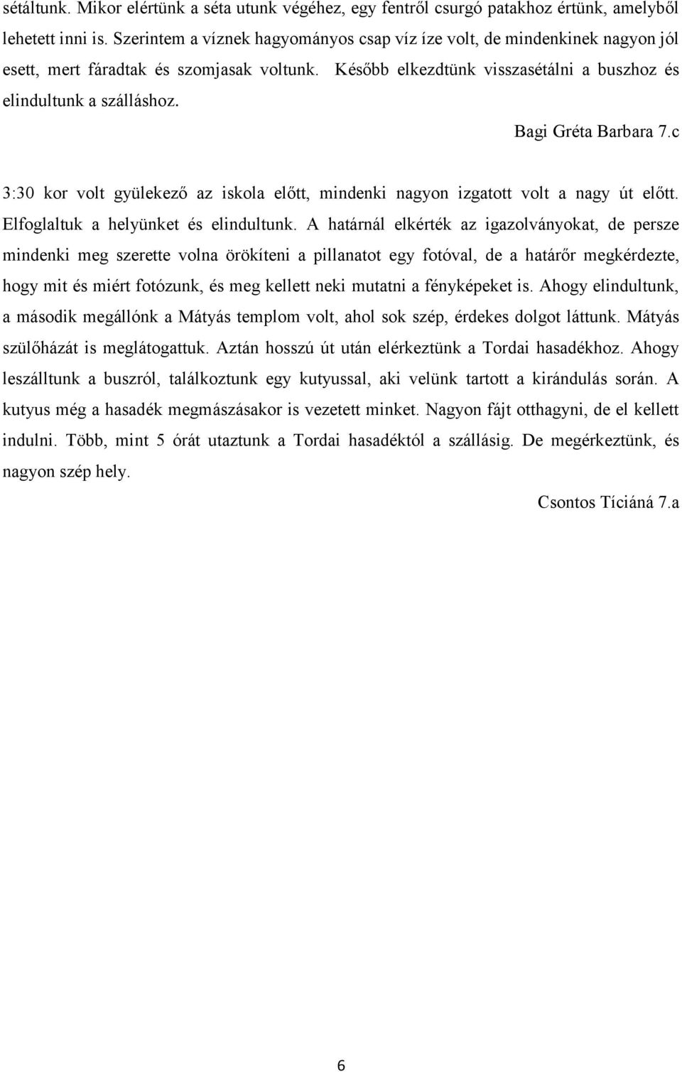 Bagi Gréta Barbara 7.c 3:30 kor volt gyülekező az iskola előtt, mindenki nagyon izgatott volt a nagy út előtt. Elfoglaltuk a helyünket és elindultunk.