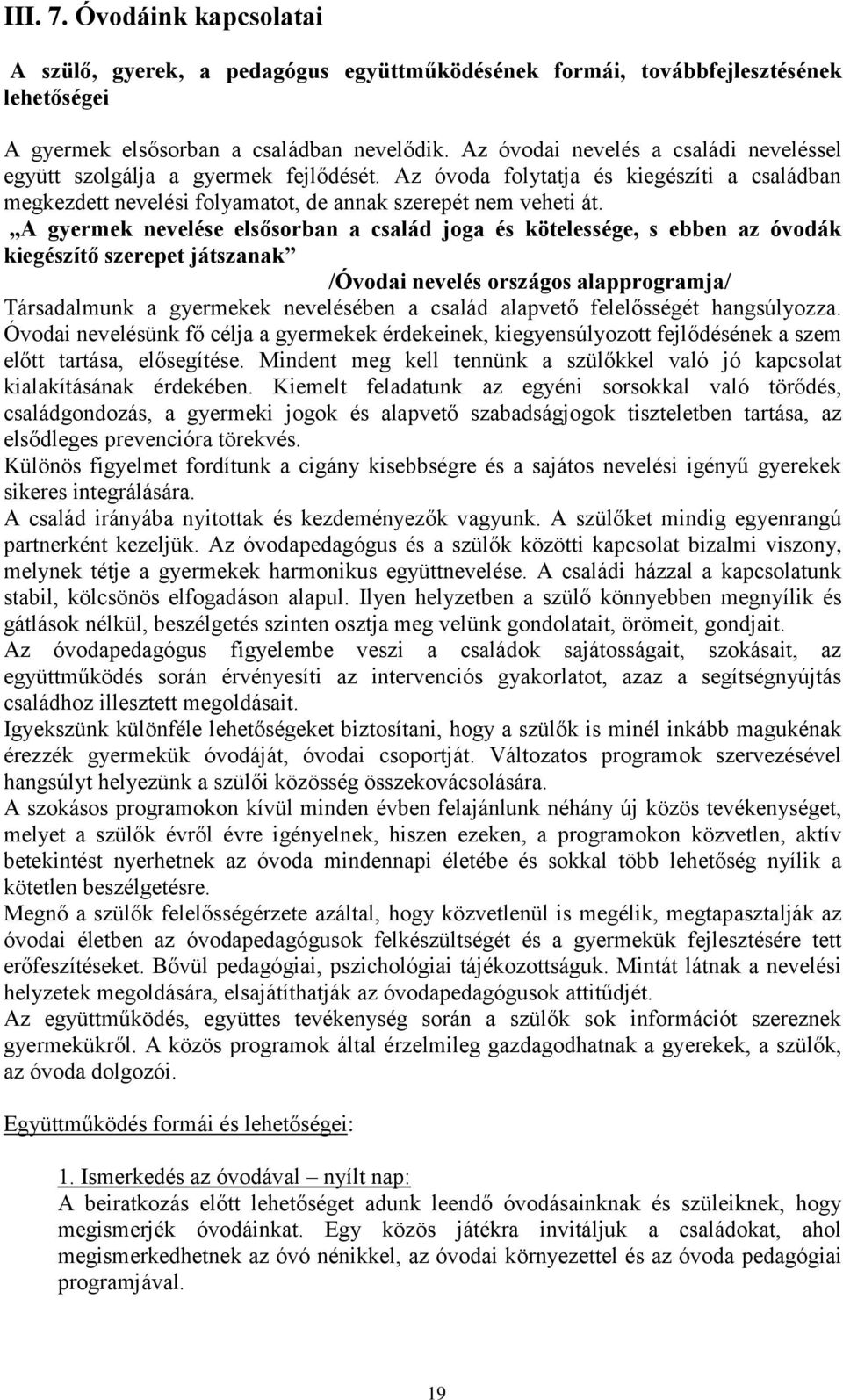A gyermek nevelése elsősorban a család joga és kötelessége, s ebben az óvodák kiegészítő szerepet játszanak /Óvodai nevelés országos alapprogramja/ Társadalmunk a gyermekek nevelésében a család
