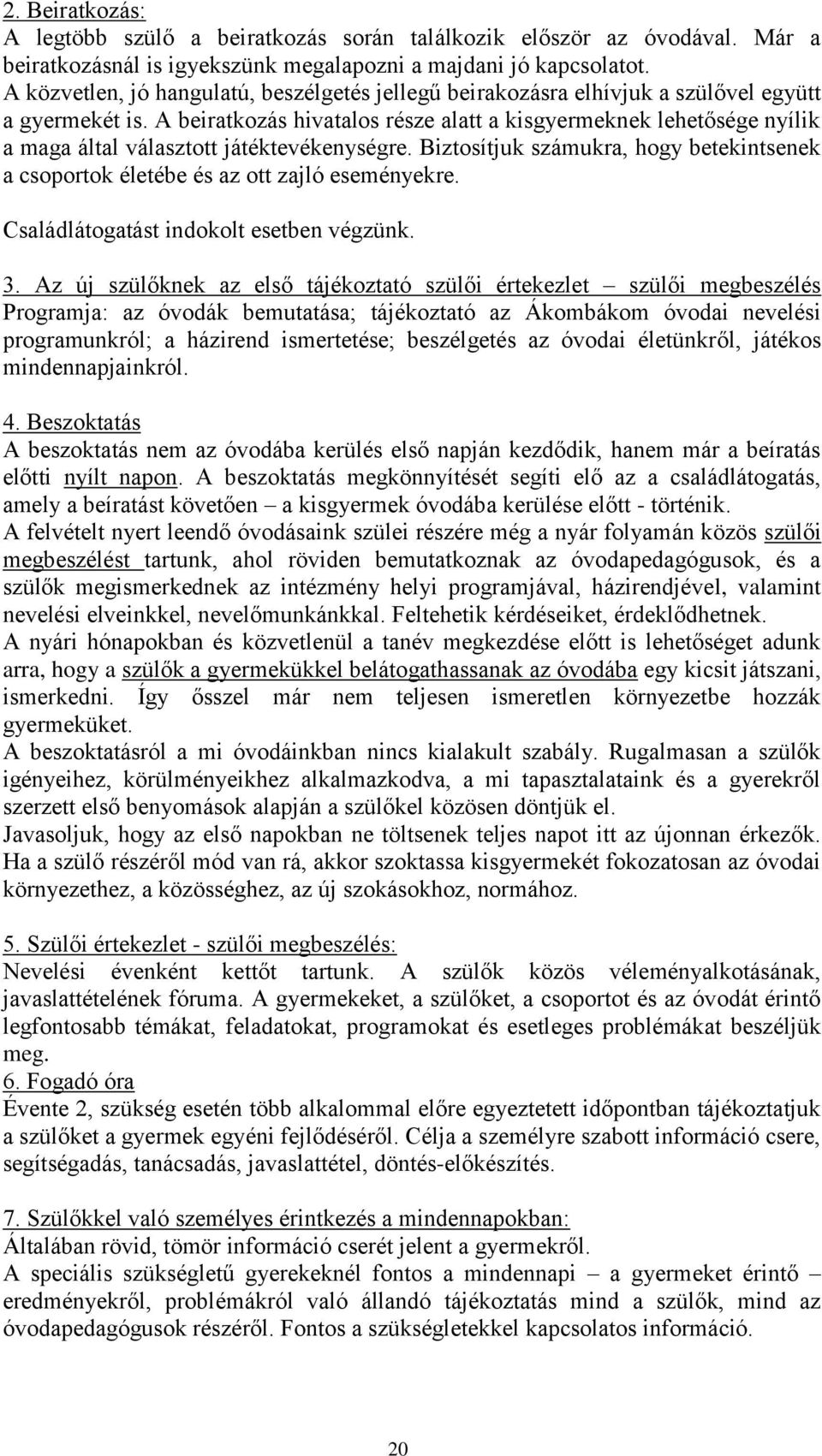 A beiratkozás hivatalos része alatt a kisgyermeknek lehetősége nyílik a maga által választott játéktevékenységre.