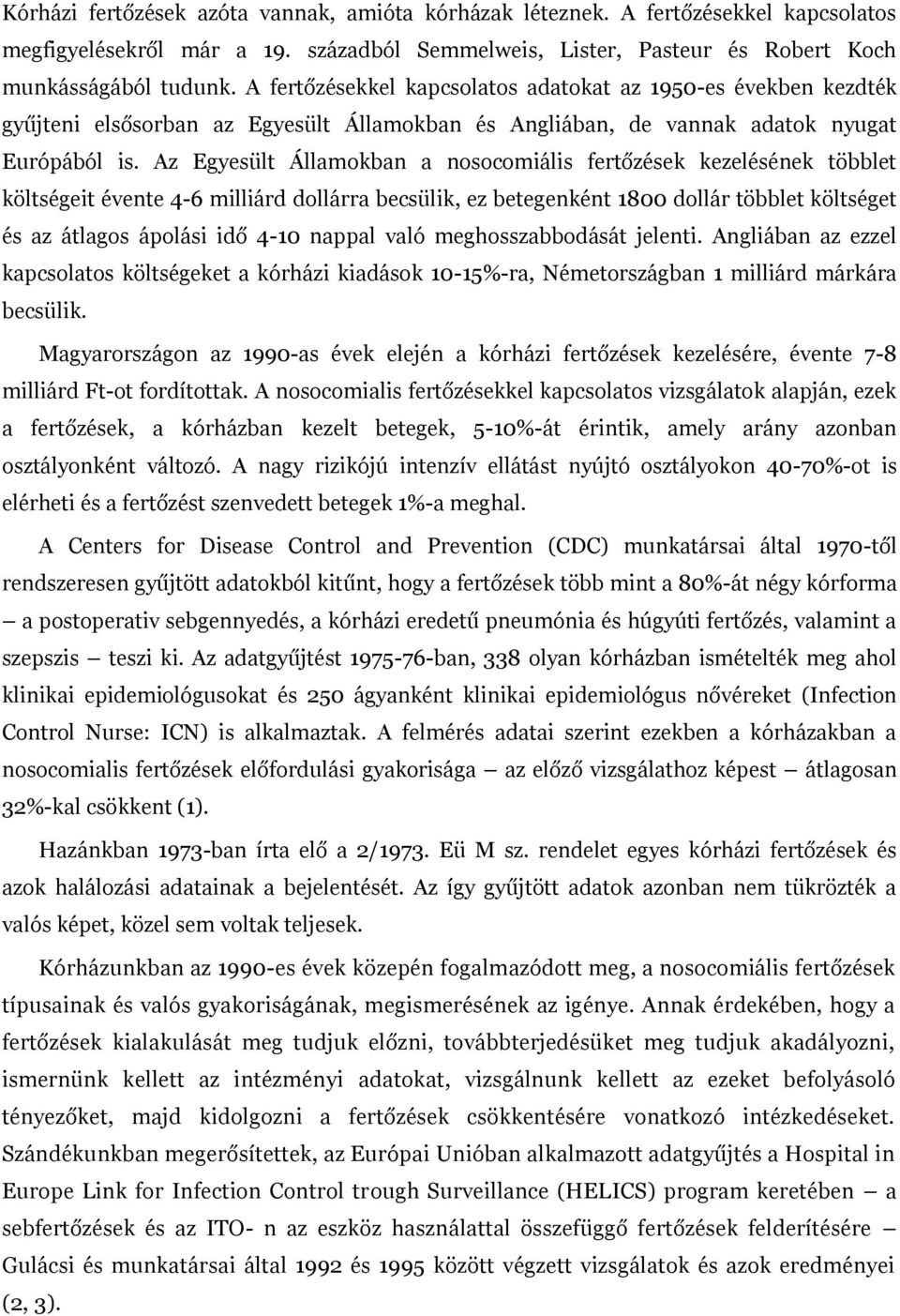 Az Egyesült Államokban a nosocomiális fertőzések kezelésének többlet költségeit évente 4-6 milliárd dollárra becsülik, ez betegenként 1800 dollár többlet költséget és az átlagos ápolási idő 4-10