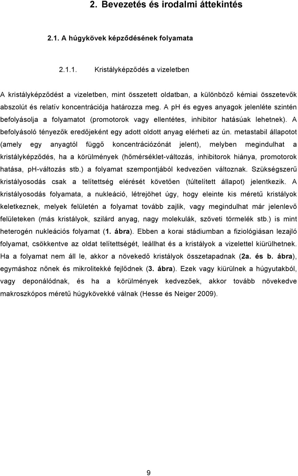 1. Kristályképződés a vizeletben A kristályképződést a vizeletben, mint összetett oldatban, a különböző kémiai összetevők abszolút és relatív koncentrációja határozza meg.