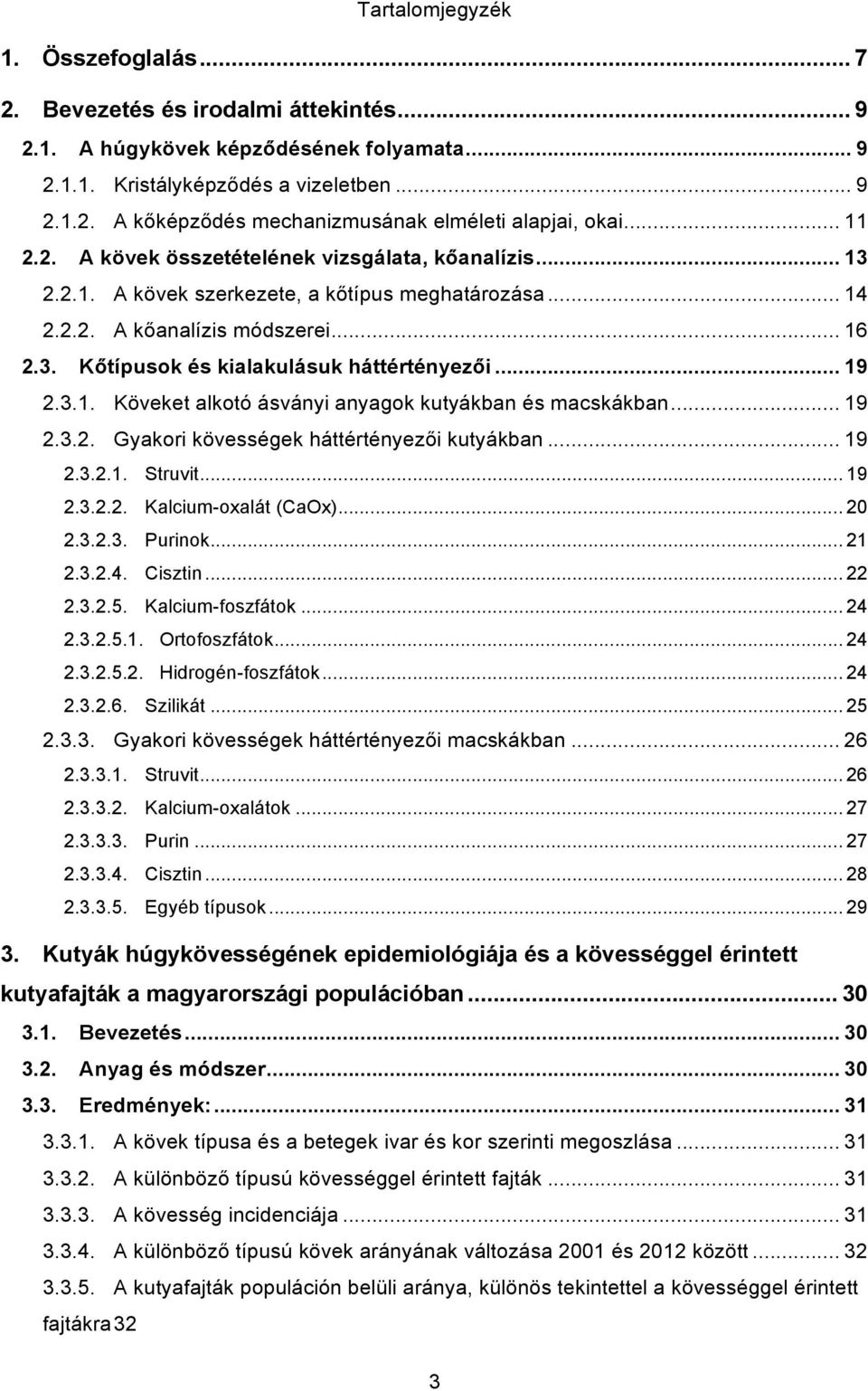 .. 19 2.3.1. Köveket alkotó ásványi anyagok kutyákban és macskákban... 19 2.3.2. Gyakori kövességek háttértényezői kutyákban... 19 2.3.2.1. Struvit... 19 2.3.2.2. Kalcium-oxalát (CaOx)... 20 2.3.2.3. Purinok.