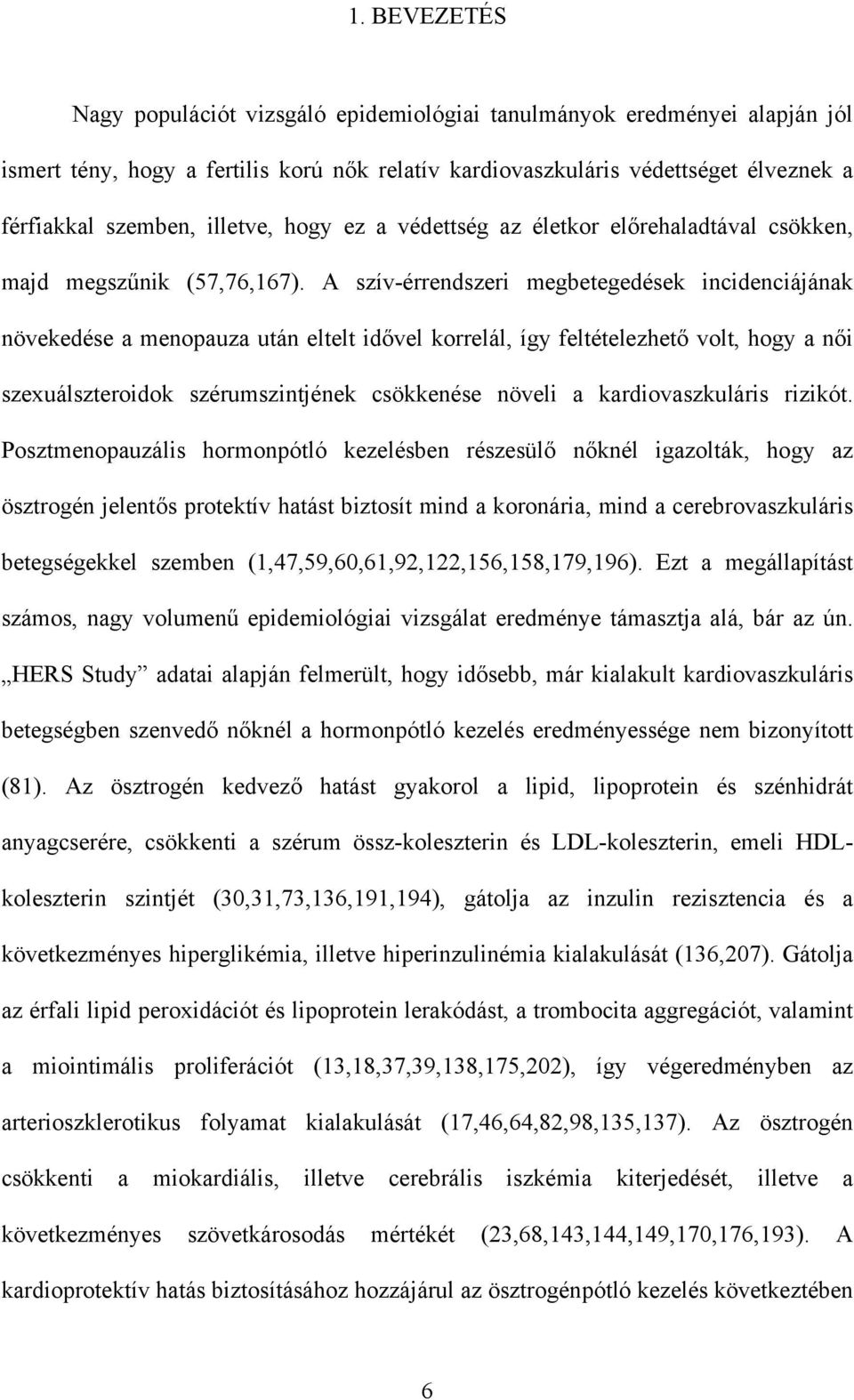 A szív-érrendszeri megbetegedések incidenciájának növekedése a menopauza után eltelt idővel korrelál, így feltételezhető volt, hogy a női szexuálszteroidok szérumszintjének csökkenése növeli a