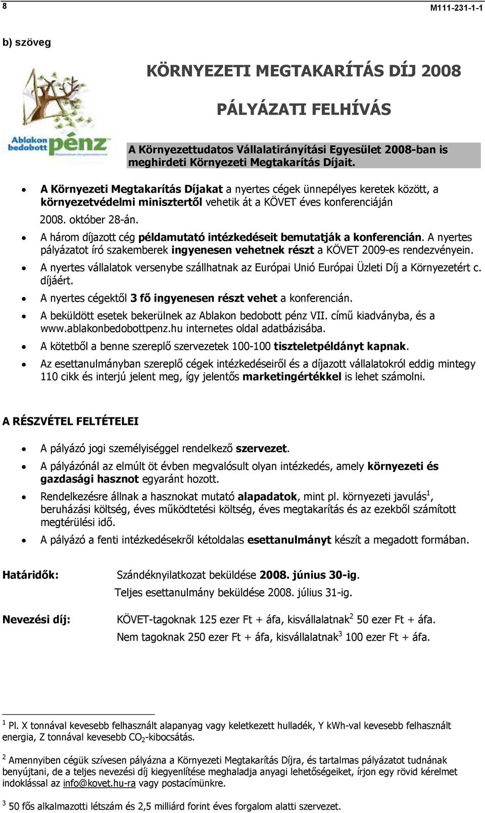 A három díjazott cég példamutató intézkedéseit bemutatják a konferencián. A nyertes pályázatot író szakemberek ingyenesen vehetnek részt a KÖVET 2009-es rendezvényein.