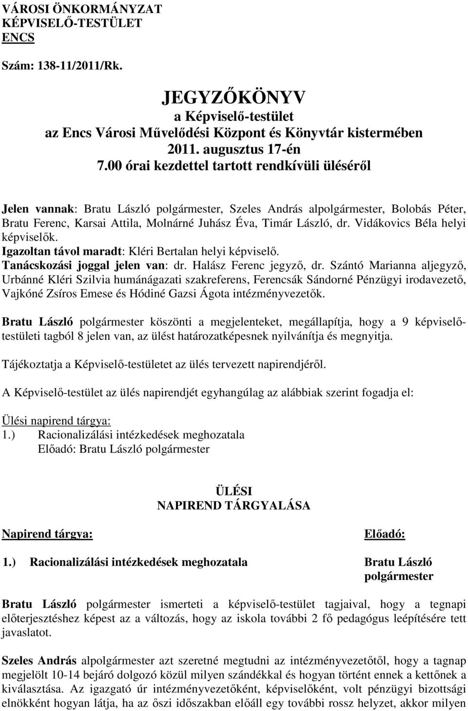 Vidákovics Béla helyi képviselők. Igazoltan távol maradt: Kléri Bertalan helyi képviselő. Tanácskozási joggal jelen van: dr. Halász Ferenc jegyző, dr.