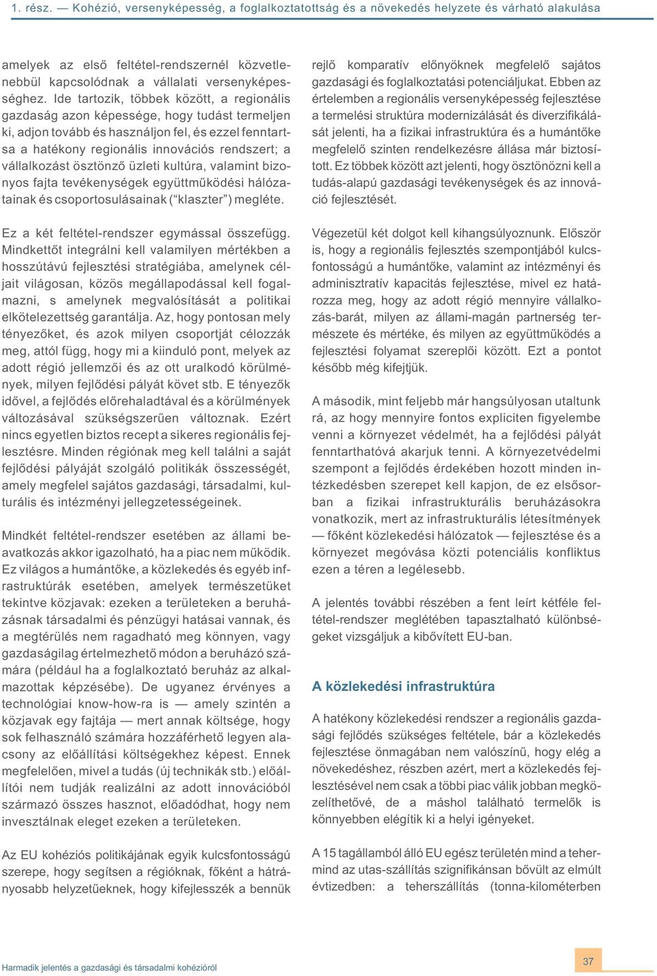 vállalkozást ösztönzõ üzleti kultúra, valamint bizonyos fajta tevékenységek együttmûködési hálózatainak és csoportosulásainak ( klaszter ) megléte. Ez a két feltétel-rendszer egymással összefügg.