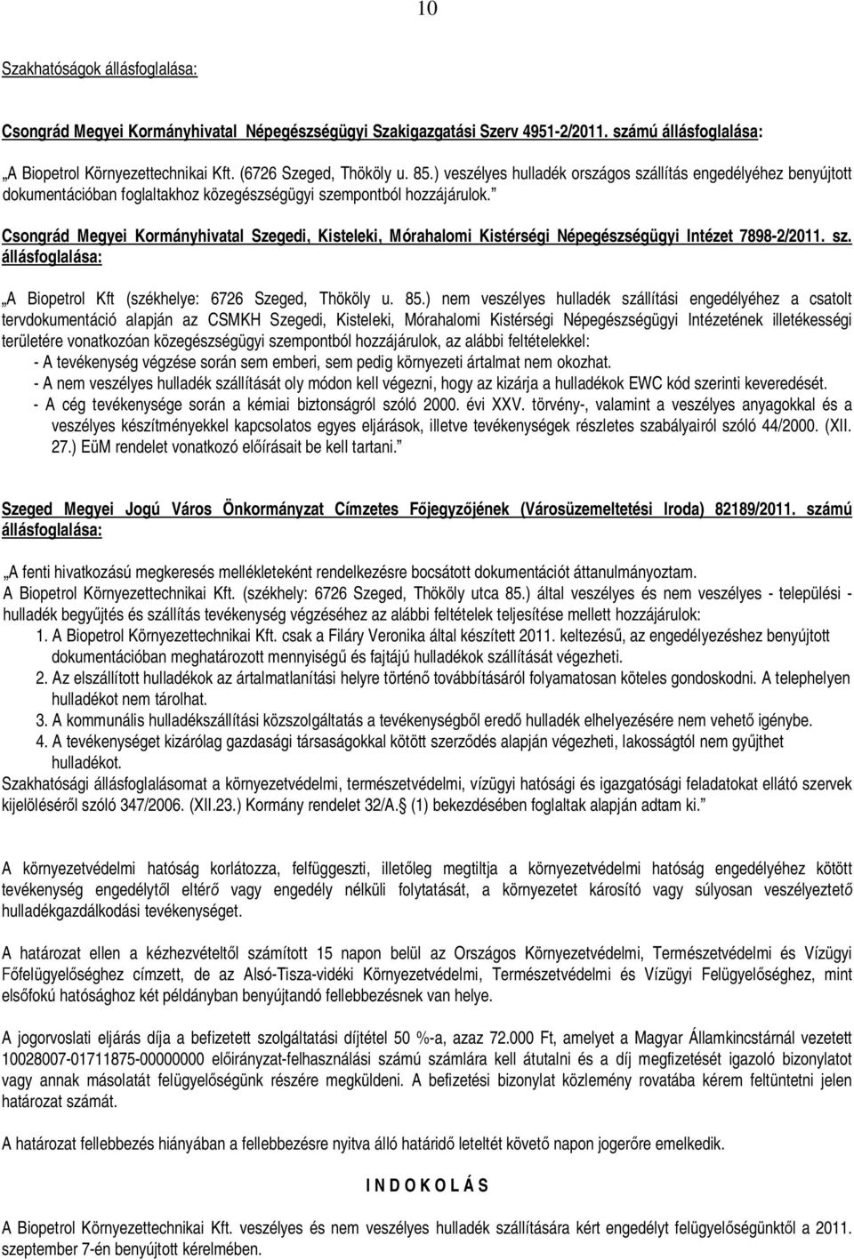Csongrád Megyei Kormányhivatal Szegedi, Kisteleki, Mórahalomi Kistérségi Népegészségügyi Intézet 7898-2/2011. sz. állásfoglalása: A Biopetrol Kft (székhelye: 6726 Szeged, Thököly u. 85.