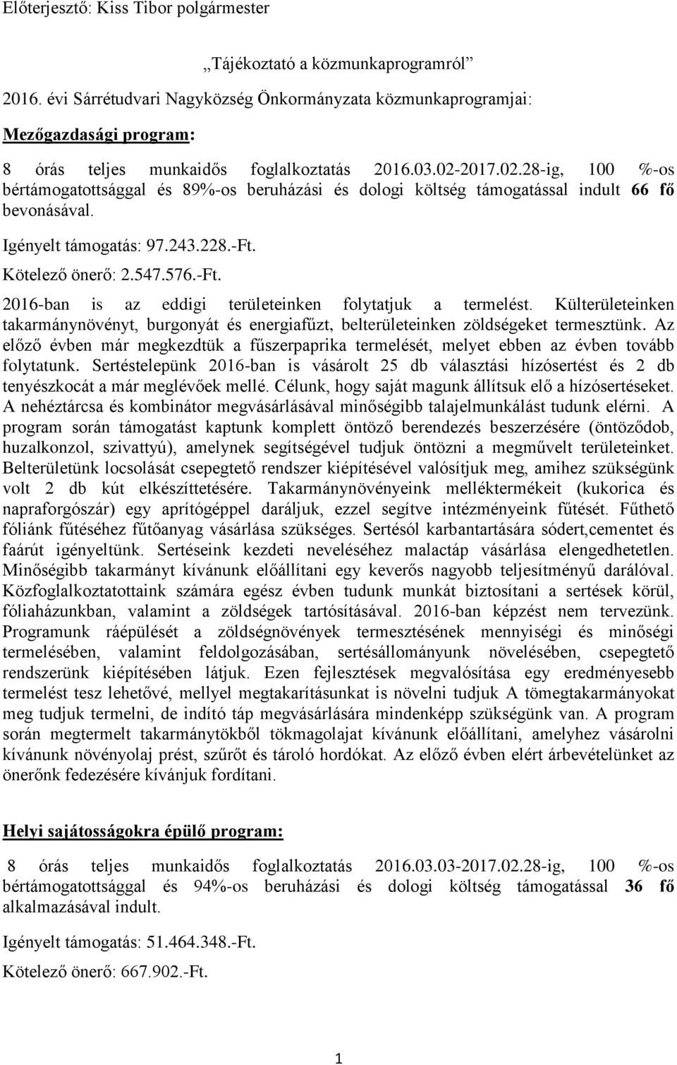 2017.02.28-ig, 100 %-os bértámogatottsággal és 89%-os beruházási és dologi költség támogatással indult 66 fő bevonásával. Igényelt támogatás: 97.243.228.-Ft.