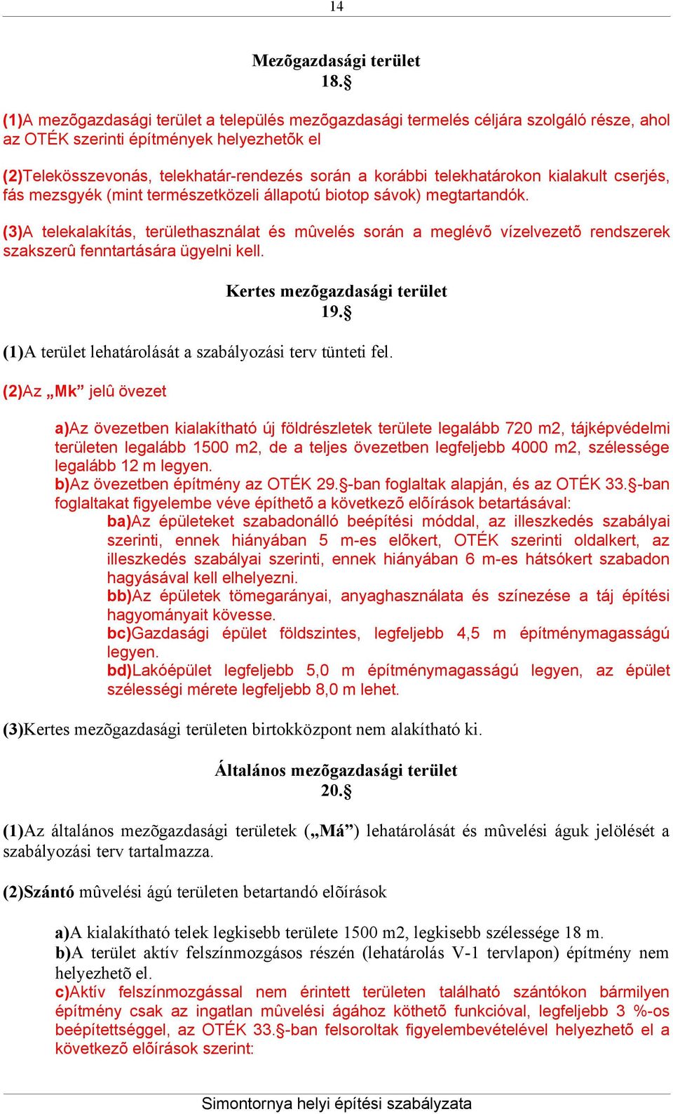 kialakult cserjés, fás mezsgyék (mint természetközeli állapotú biotop sávok) megtartandók.