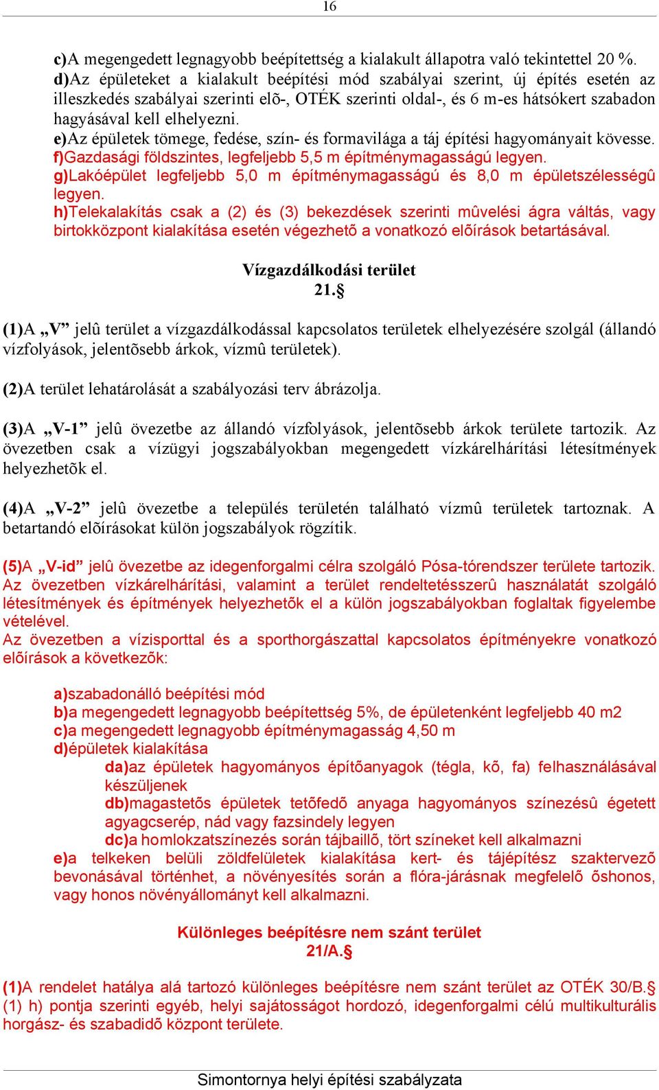 e)az épületek tömege, fedése, szín- és formavilága a táj építési hagyományait kövesse. f)gazdasági földszintes, legfeljebb 5,5 m ú legyen.