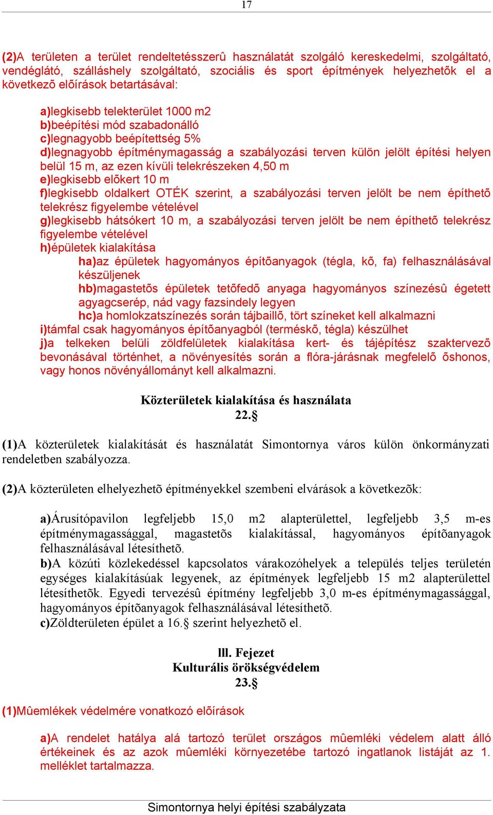 telekrészeken 4,50 m e)legkisebb elõkert 10 m f)legkisebb oldalkert, a szabályozási terven jelölt be nem építhetõ telekrész figyelembe vételével g)legkisebb hátsókert 10 m, a szabályozási terven