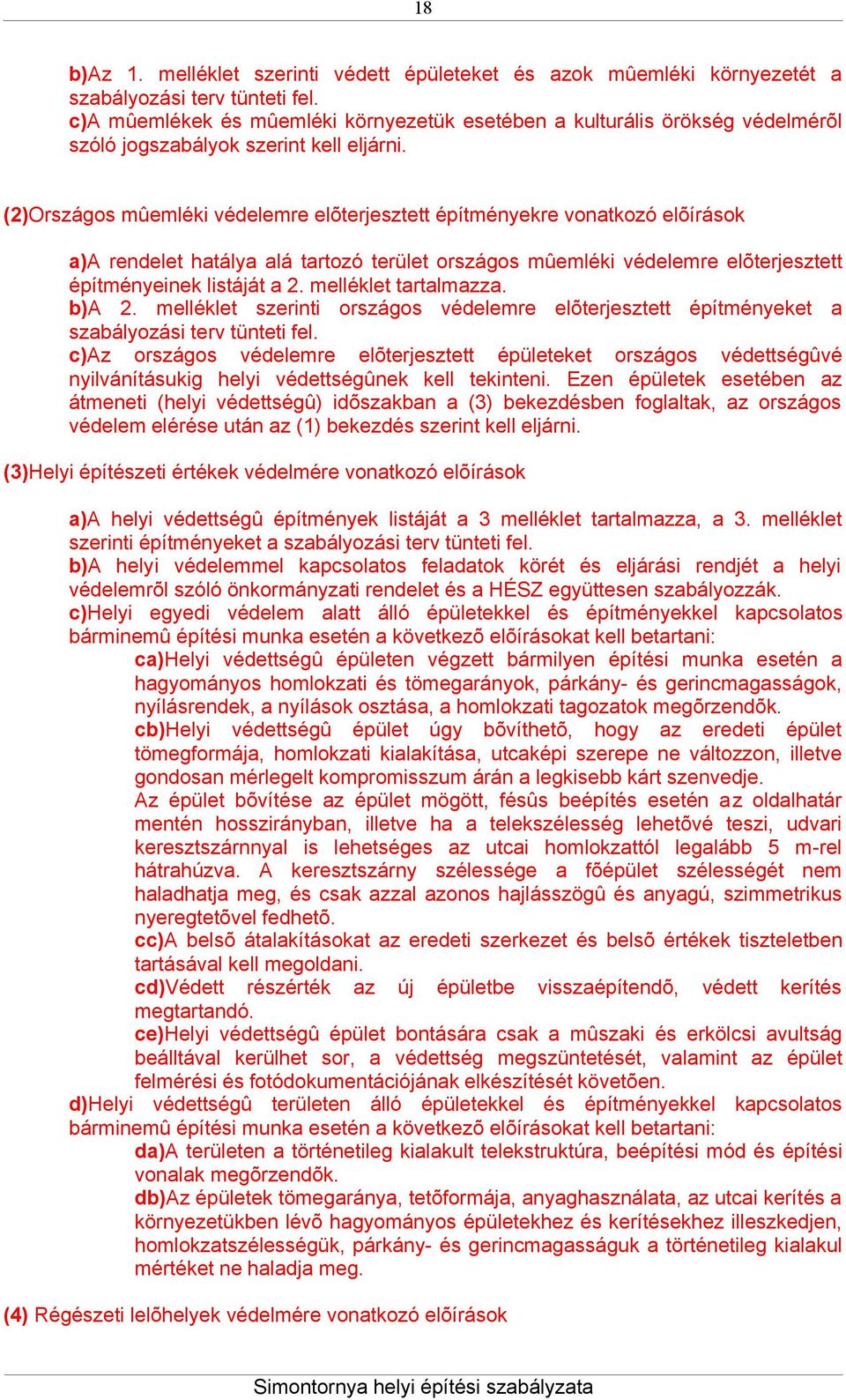 (2)Országos mûemléki védelemre elõterjesztett építményekre vonatkozó elõírások a)a rendelet hatálya alá tartozó terület országos mûemléki védelemre elõterjesztett építményeinek listáját a 2.