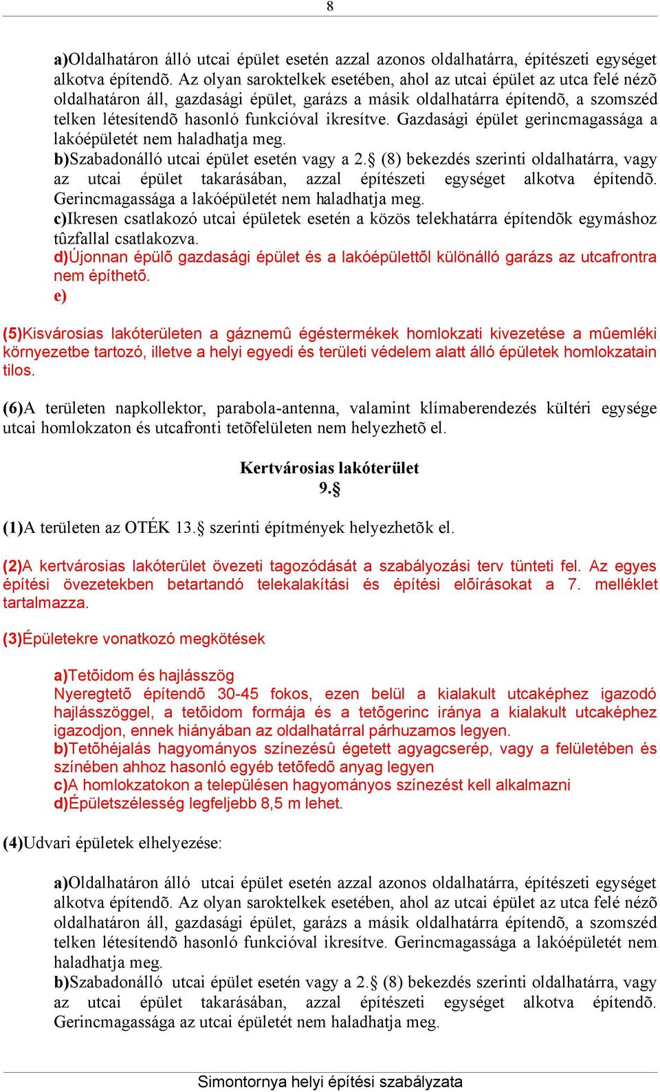 ikresítve. Gazdasági épület gerincmagassága a lakóépületét nem haladhatja meg. b)szabadonálló utcai épület esetén vagy a 2.