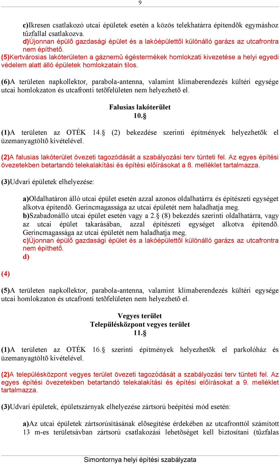 (5)Kertvárosias lakóterületen a gáznemû égéstermékek homlokzati kivezetése a helyi egyedi védelem alatt álló épületek homlokzatain tilos.