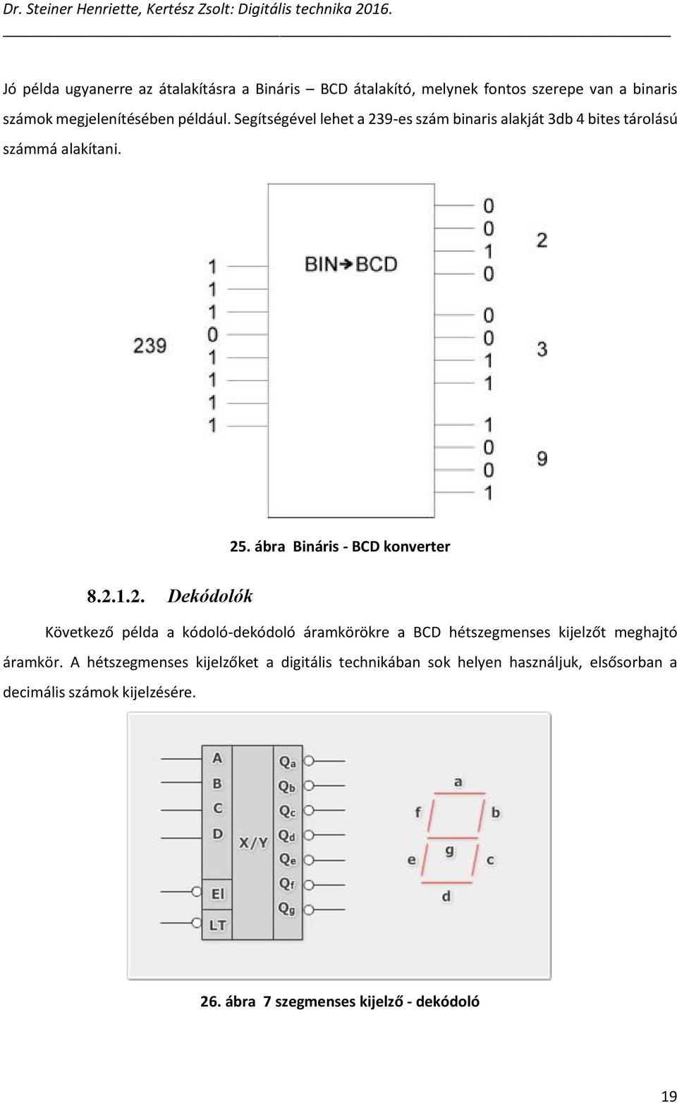 A hétszegmenses kijelzőket a digitális technikában sok helyen használjuk, elsősorban a decimális számok kijelzésére. 26.