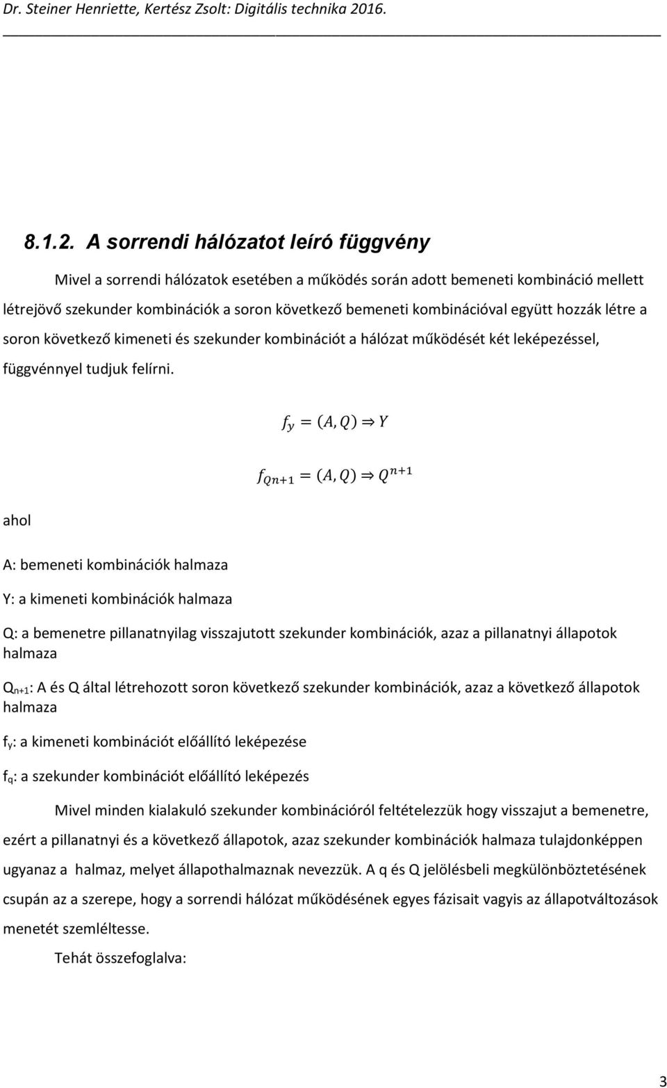 együtt hozzák létre a soron következő kimeneti és szekunder kombinációt a hálózat működését két leképezéssel, függvénnyel tudjuk felírni.