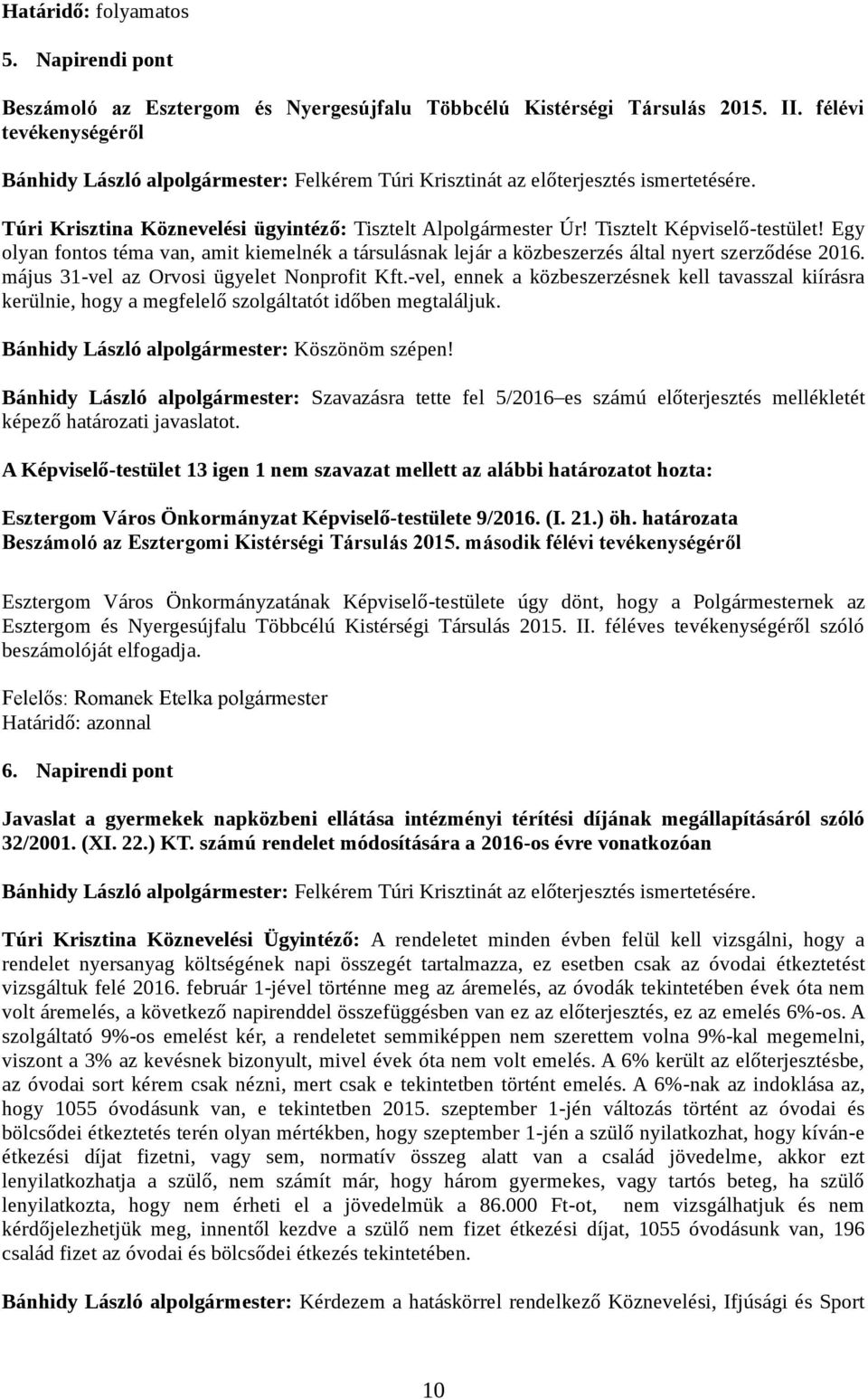 Tisztelt Képviselő-testület! Egy olyan fontos téma van, amit kiemelnék a társulásnak lejár a közbeszerzés által nyert szerződése 2016. május 31-vel az Orvosi ügyelet Nonprofit Kft.