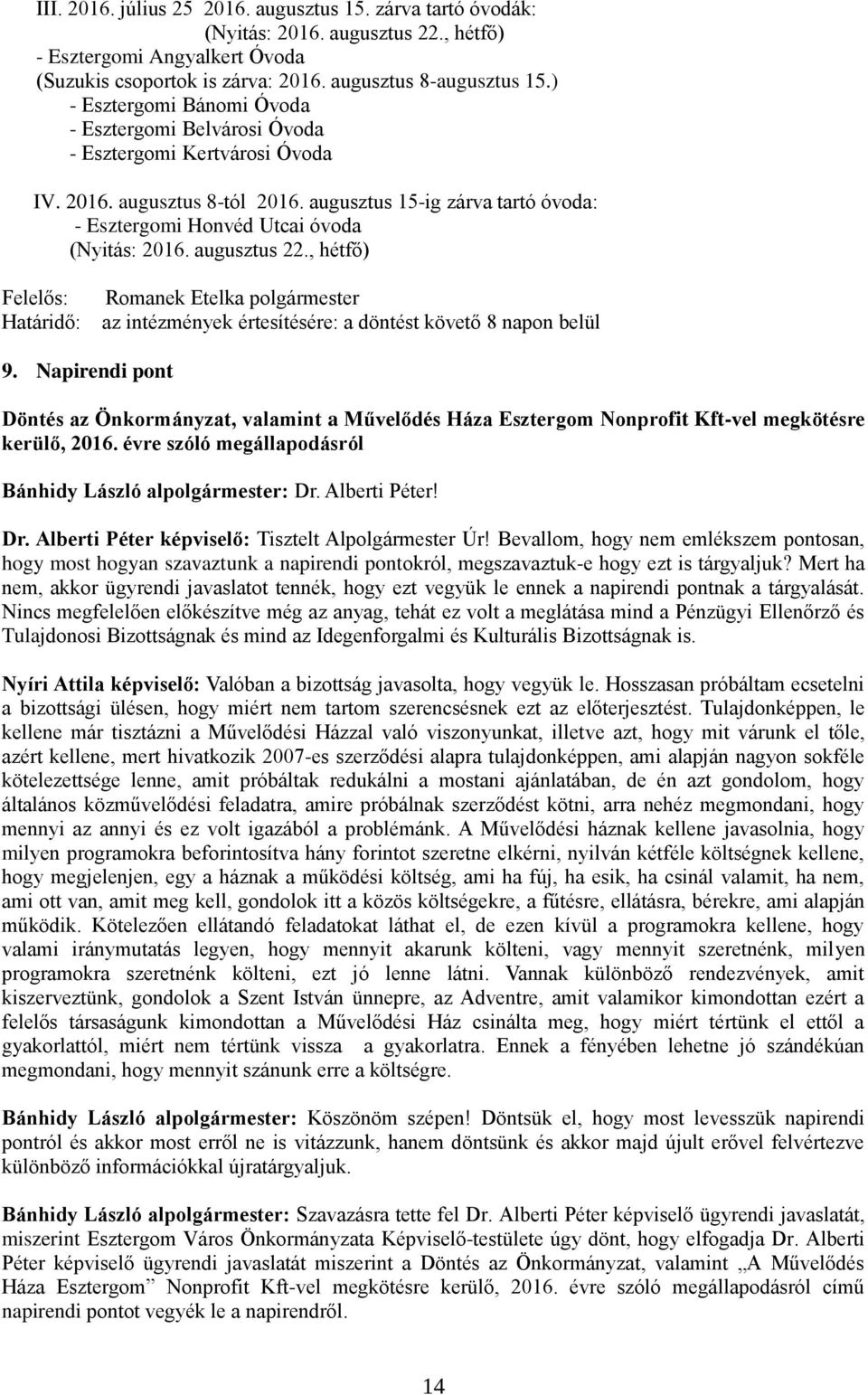 augusztus 22., hétfő) Felelős: Határidő: Romanek Etelka polgármester az intézmények értesítésére: a döntést követő 8 napon belül 9.