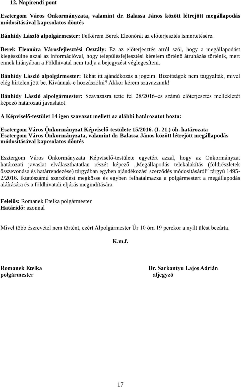 Berek Eleonóra Városfejlesztési Osztály: Ez az előterjesztés arról szól, hogy a megállapodást kiegészülne azzal az információval, hogy településfejlesztési kérelem történő átruházás történik, mert