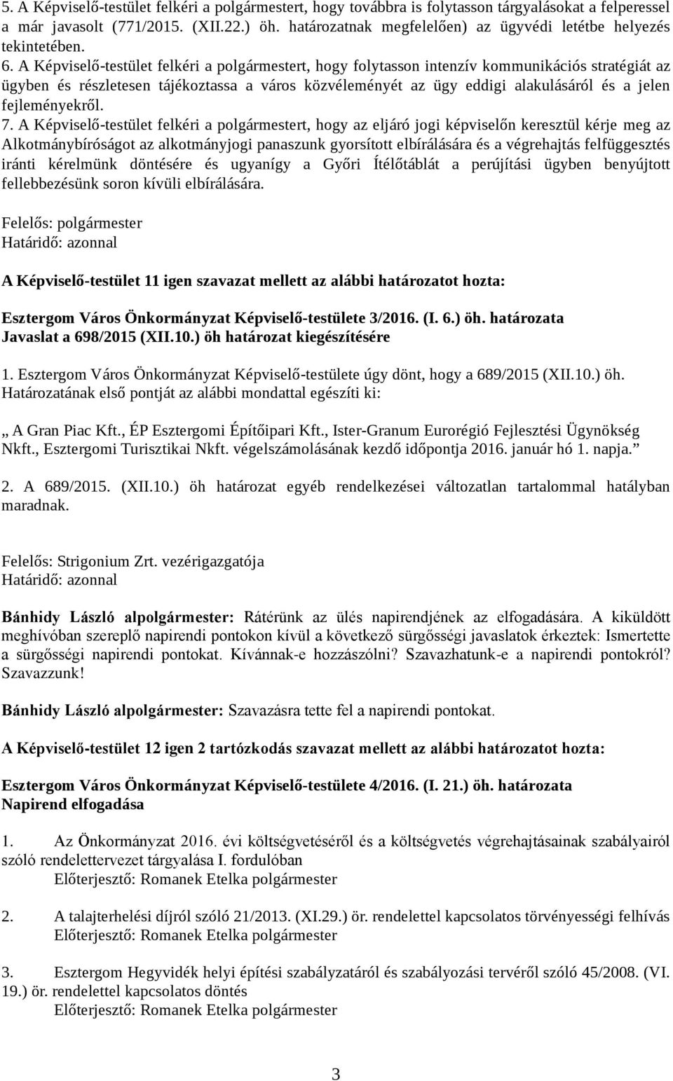 A Képviselő-testület felkéri a polgármestert, hogy folytasson intenzív kommunikációs stratégiát az ügyben és részletesen tájékoztassa a város közvéleményét az ügy eddigi alakulásáról és a jelen