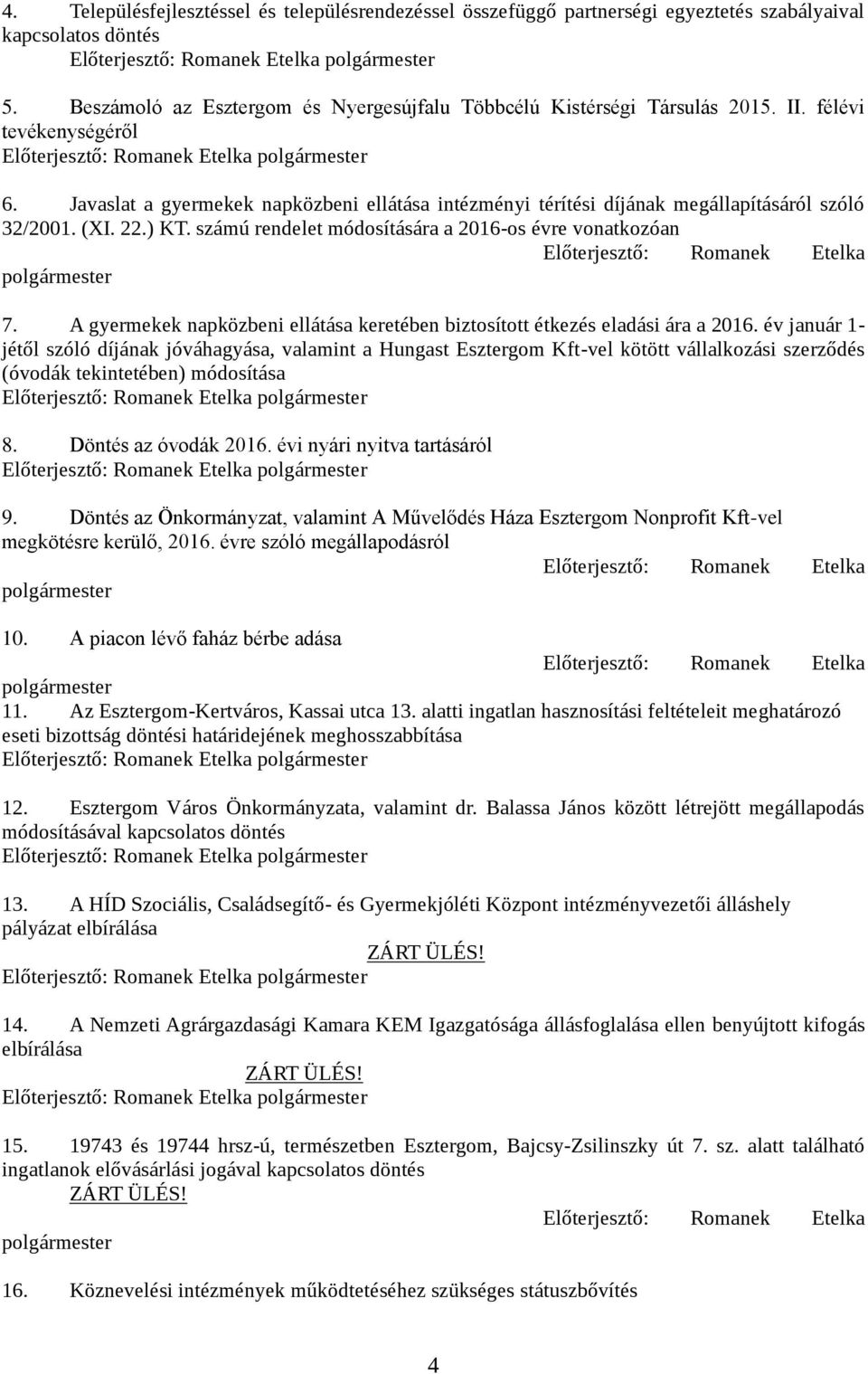 számú rendelet módosítására a 2016-os évre vonatkozóan Előterjesztő: Romanek Etelka polgármester 7. A gyermekek napközbeni ellátása keretében biztosított étkezés eladási ára a 2016.