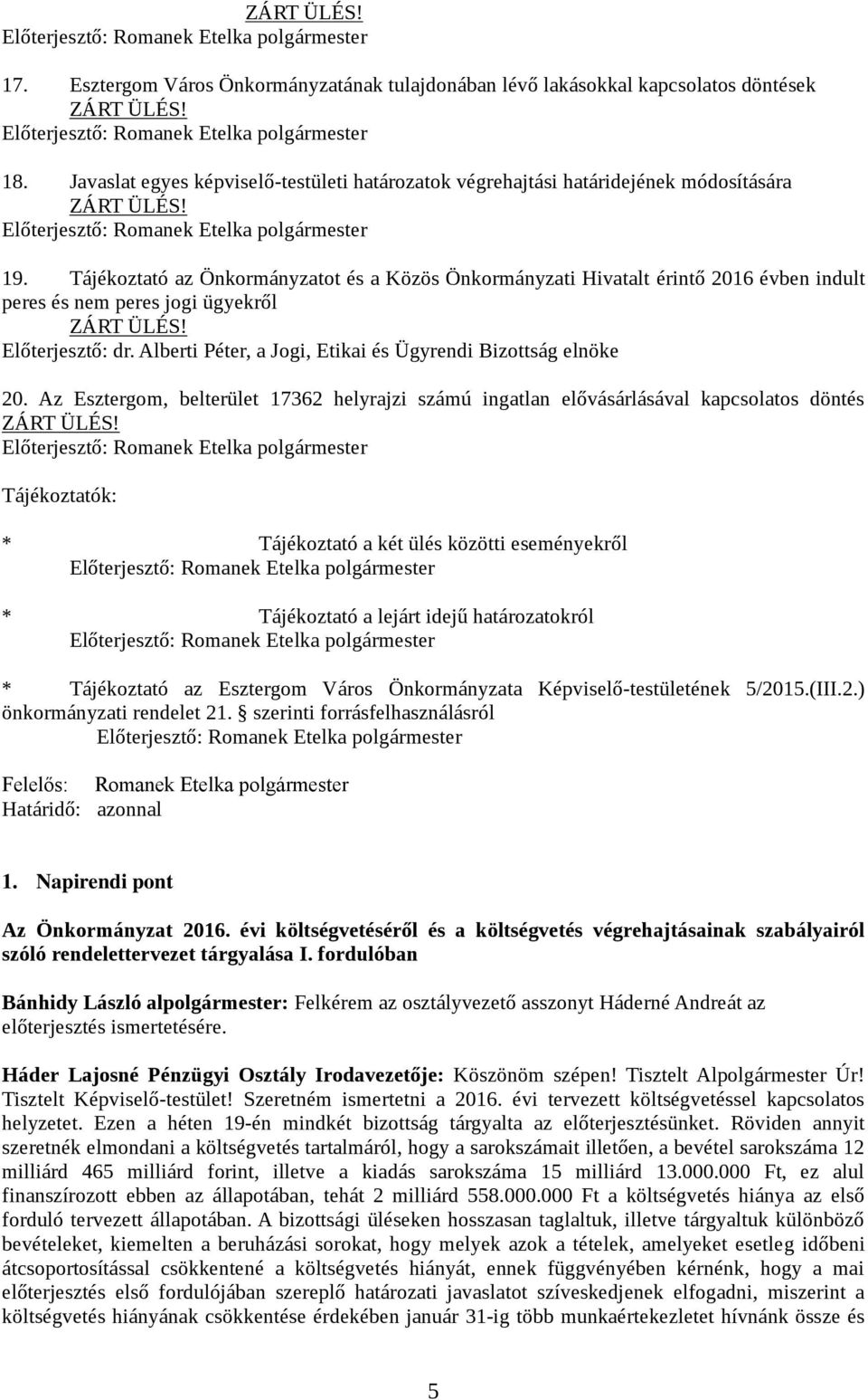 Tájékoztató az Önkormányzatot és a Közös Önkormányzati Hivatalt érintő 2016 évben indult peres és nem peres jogi ügyekről ZÁRT ÜLÉS! Előterjesztő: dr.