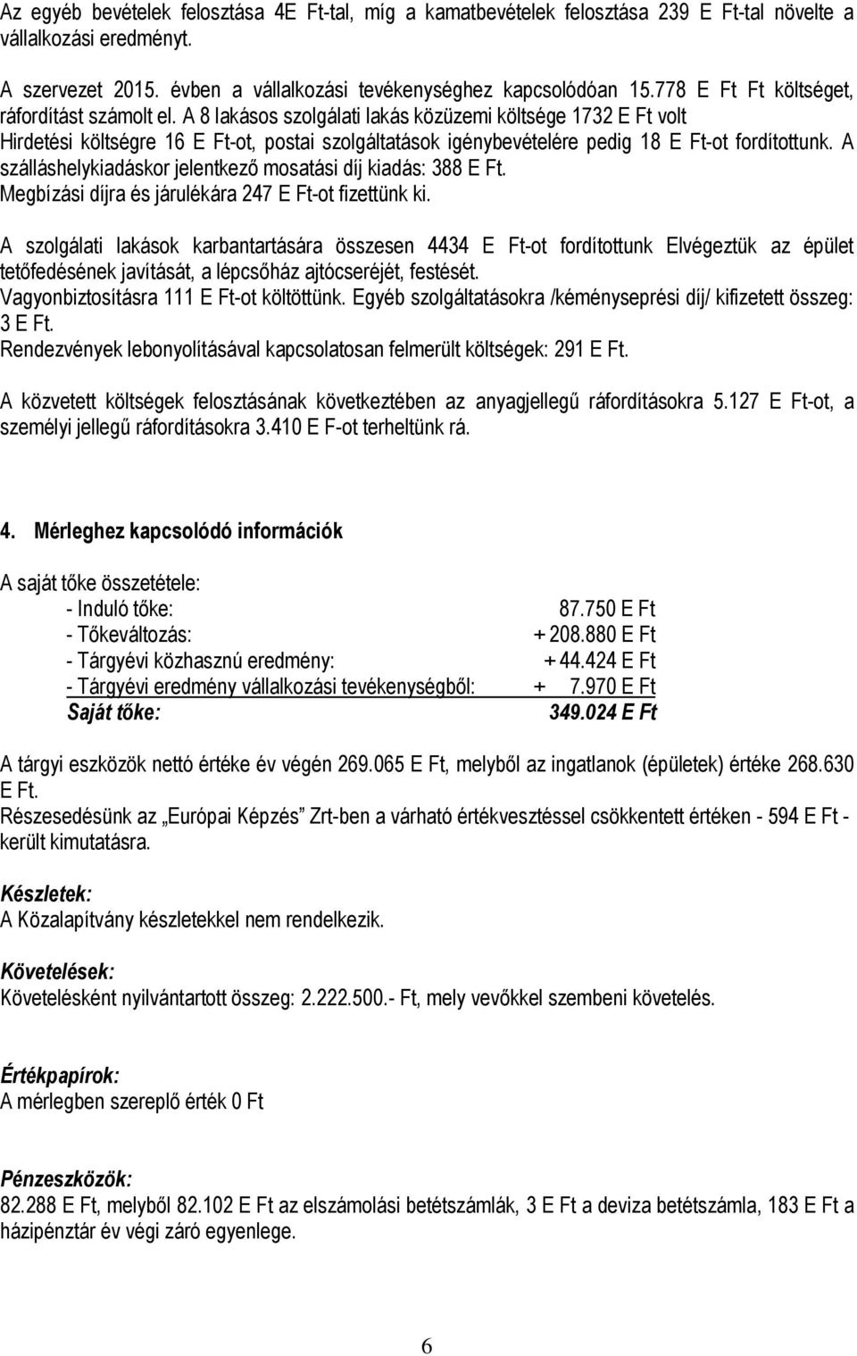 A 8 lakásos szolgálati lakás közüzemi költsége 1732 E Ft volt Hirdetési költségre 16 E Ft-ot, postai szolgáltatások igénybevételére pedig 18 E Ft-ot fordítottunk.