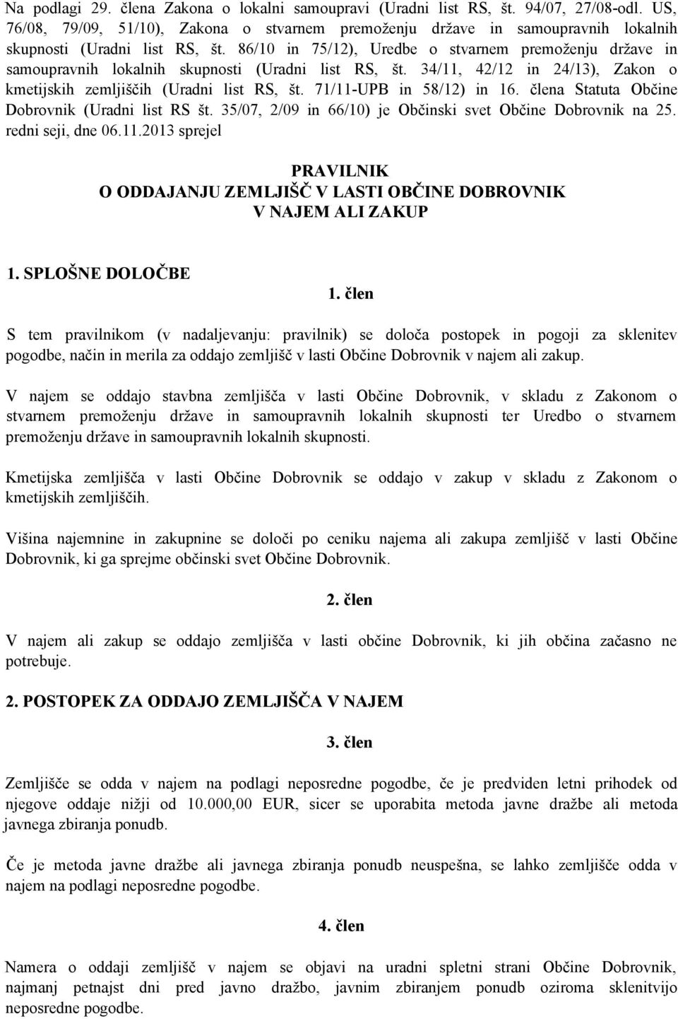 86/10 in 75/12), Uredbe o stvarnem premoženju države in samoupravnih lokalnih skupnosti (Uradni list RS, št. 34/11, 42/12 in 24/13), Zakon o kmetijskih zemljiščih (Uradni list RS, št.