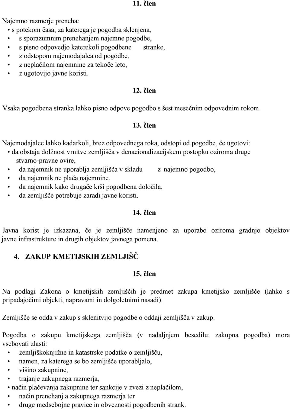 člen Najemodajalec lahko kadarkoli, brez odpovednega roka, odstopi od pogodbe, če ugotovi: da obstaja dolžnost vrnitve zemljišča v denacionalizacijskem postopku oziroma druge stvarno-pravne ovire, da